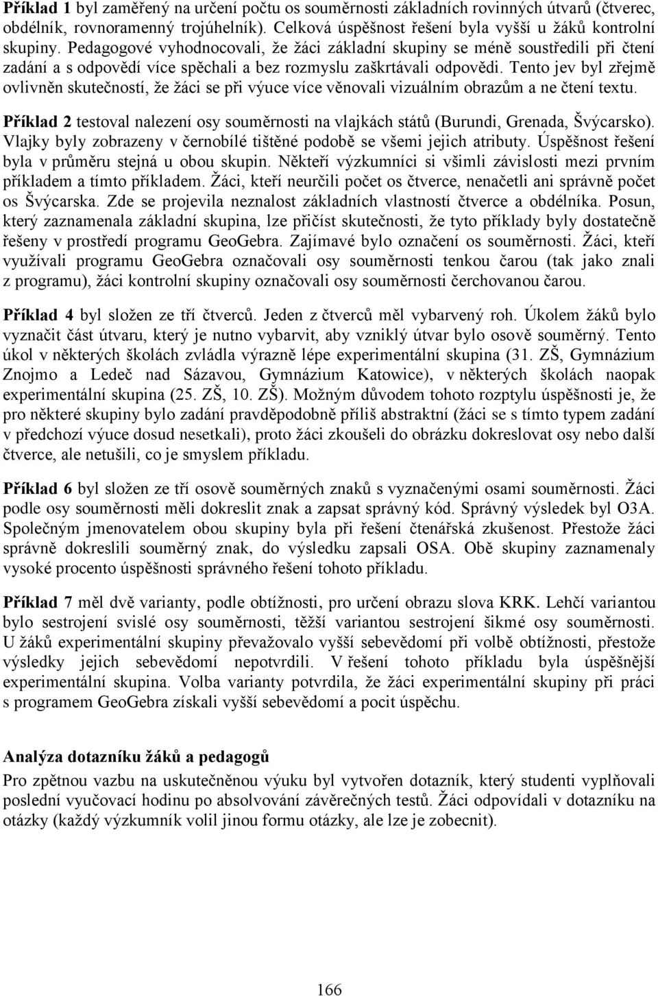 Tento jev byl zřejmě ovlivněn skutečností, ţe ţáci se při výuce více věnovali vizuálním obrazům a ne čtení textu.