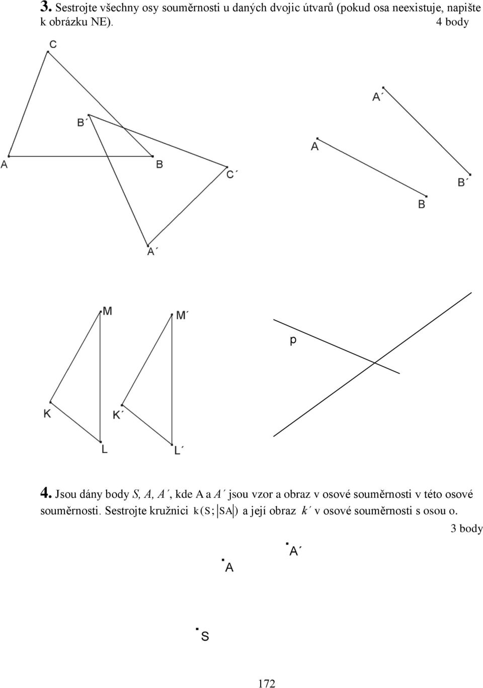 Jsou dány body S, A, A, kde A a A jsou vzor a obraz v osové souměrnosti v