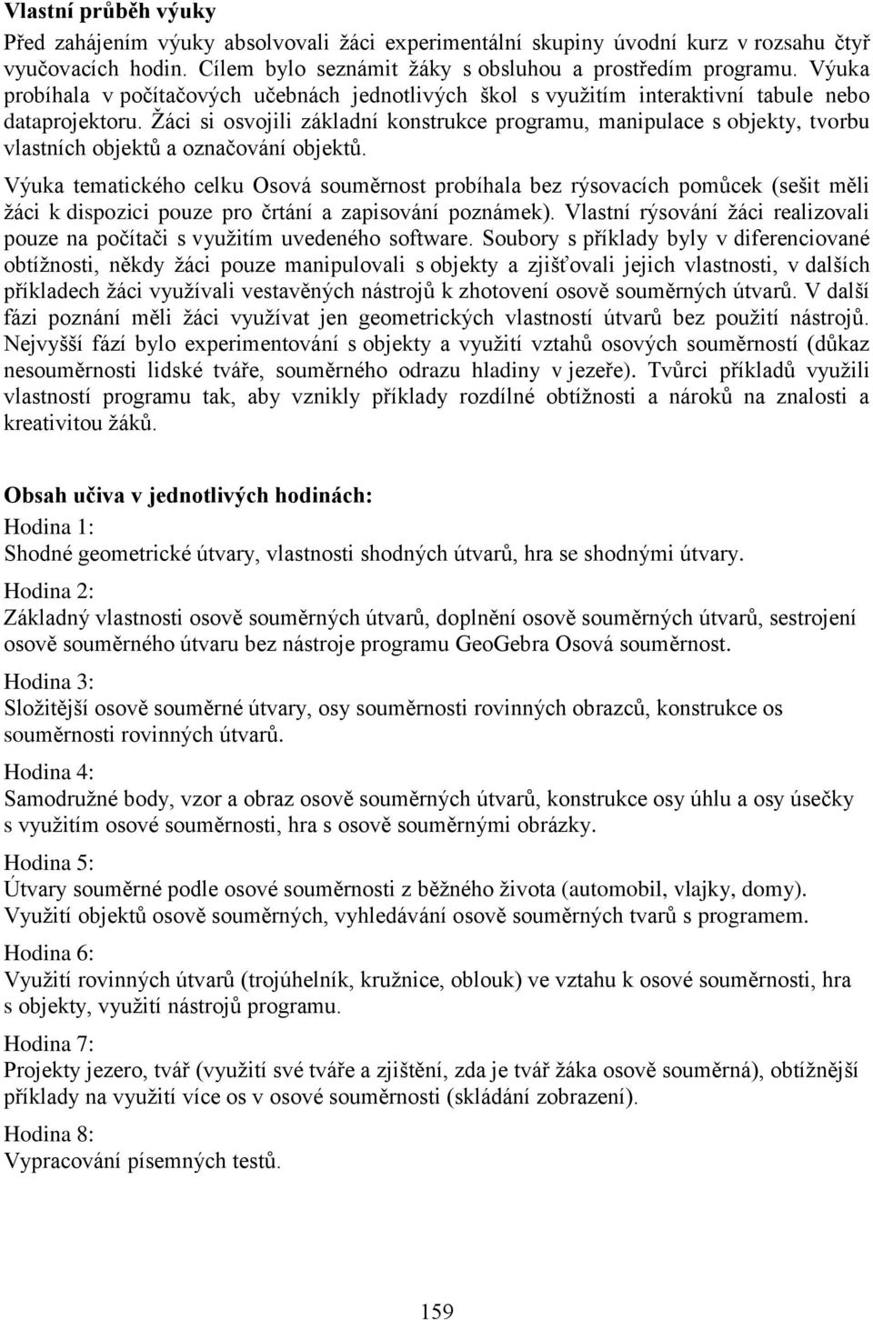 Ţáci si osvojili základní konstrukce programu, manipulace s objekty, tvorbu vlastních objektů a označování objektů.