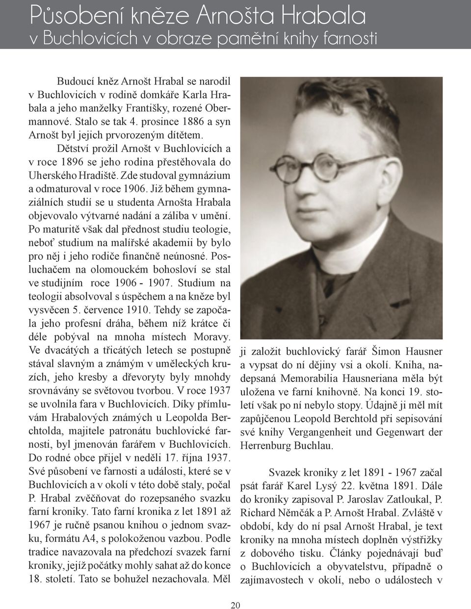 Zde studoval gymnázium a odmaturoval v roce 1906. Již během gymnaziálních studií se u studenta Arnošta Hrabala objevovalo výtvarné nadání a záliba v umění.