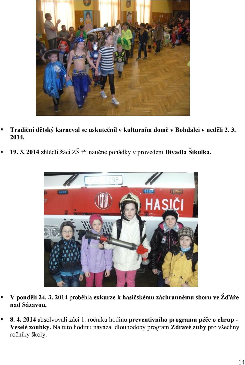 8. 4. 2014 absolvovali žáci 1. ročníku hodinu preventivního programu péče o chrup - Veselé zoubky.