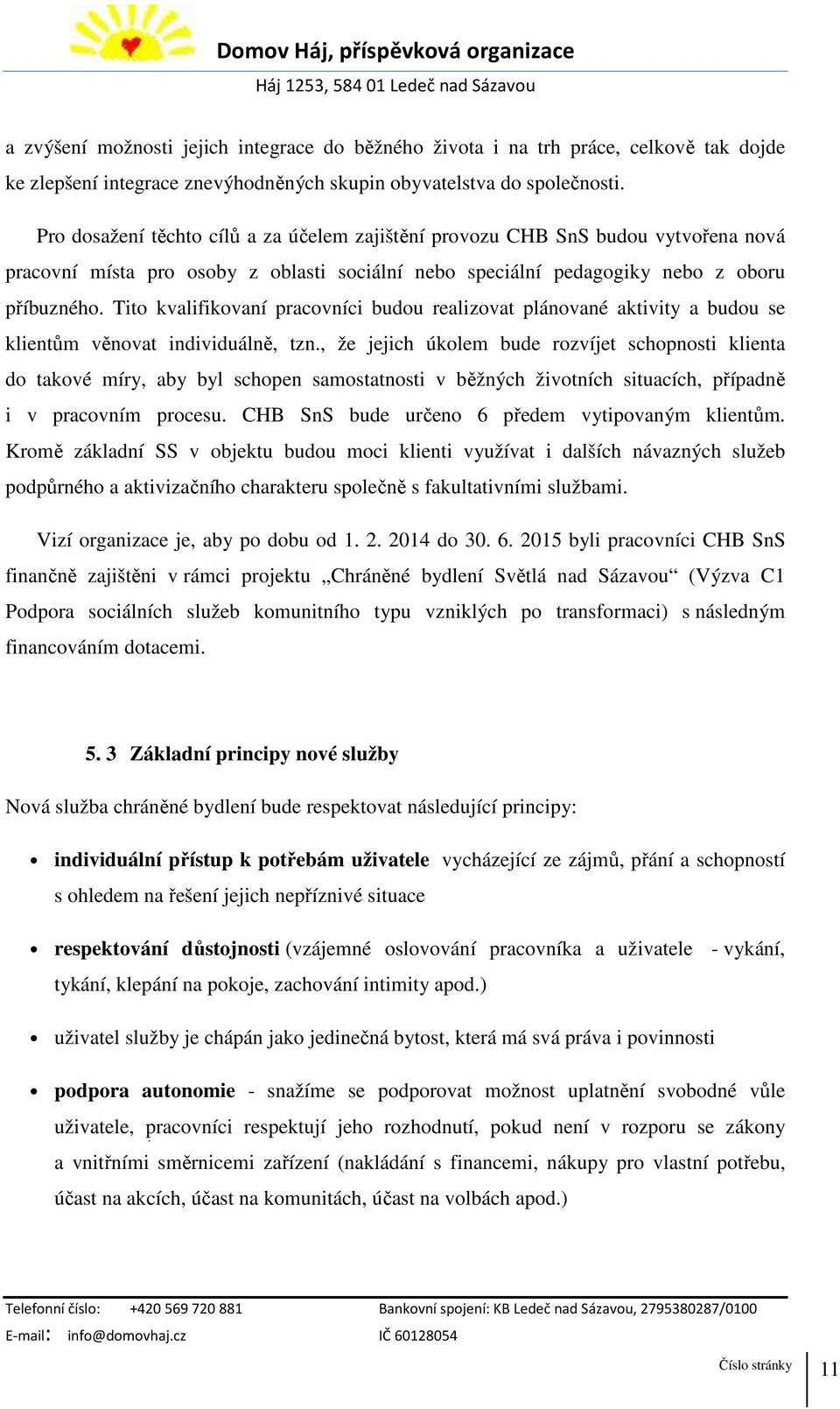 Tito kvalifikovaní pracovníci budou realizovat plánované aktivity a budou se klientům věnovat individuálně, tzn.