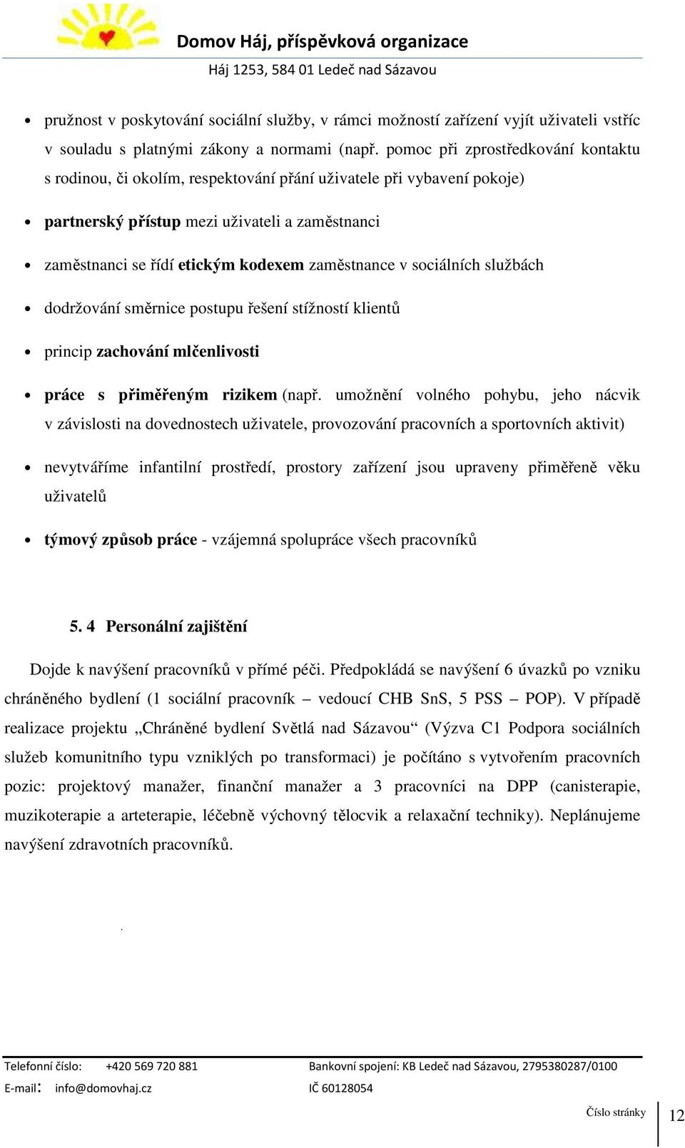 zaměstnance v sociálních službách dodržování směrnice postupu řešení stížností klientů princip zachování mlčenlivosti práce s přiměřeným rizikem (např.