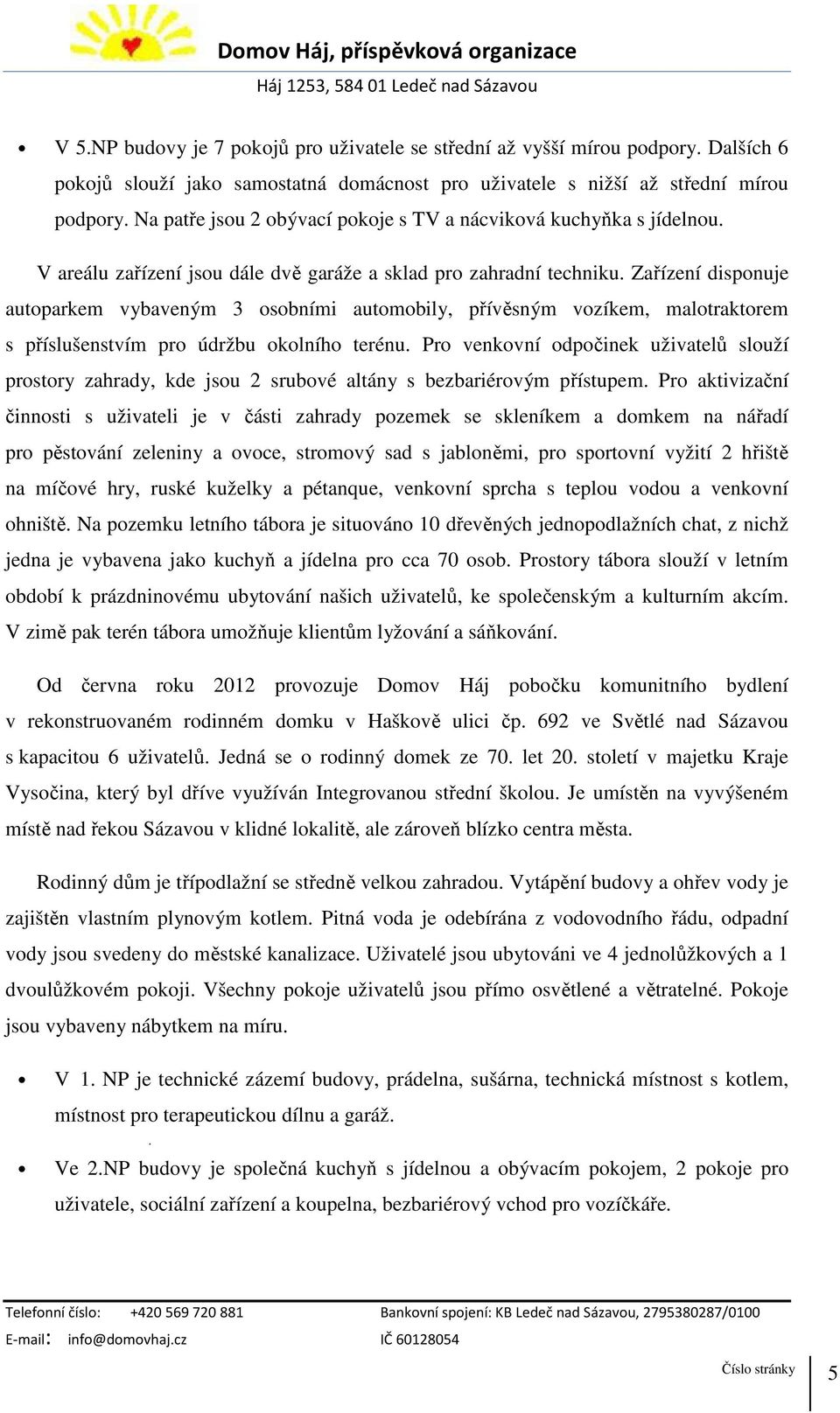 Zařízení disponuje autoparkem vybaveným 3 osobními automobily, přívěsným vozíkem, malotraktorem s příslušenstvím pro údržbu okolního terénu.