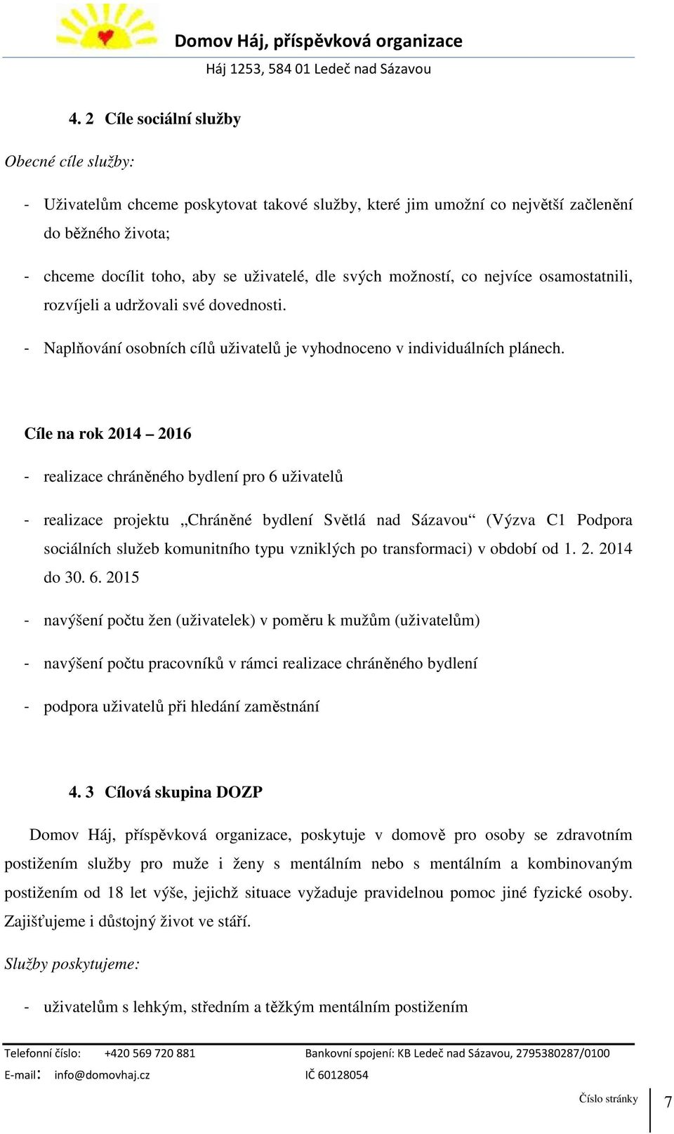 Cíle na rok 2014 2016 - realizace chráněného bydlení pro 6 uživatelů - realizace projektu Chráněné bydlení Světlá nad Sázavou (Výzva C1 Podpora sociálních služeb komunitního typu vzniklých po