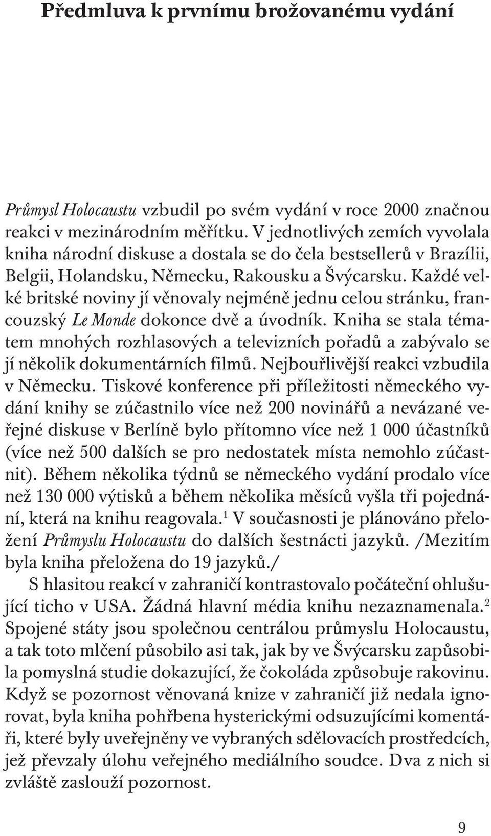 Každé velké britské noviny jí věnovaly nejméně jednu celou stránku, francouzský Le Monde dokonce dvě a úvodník.