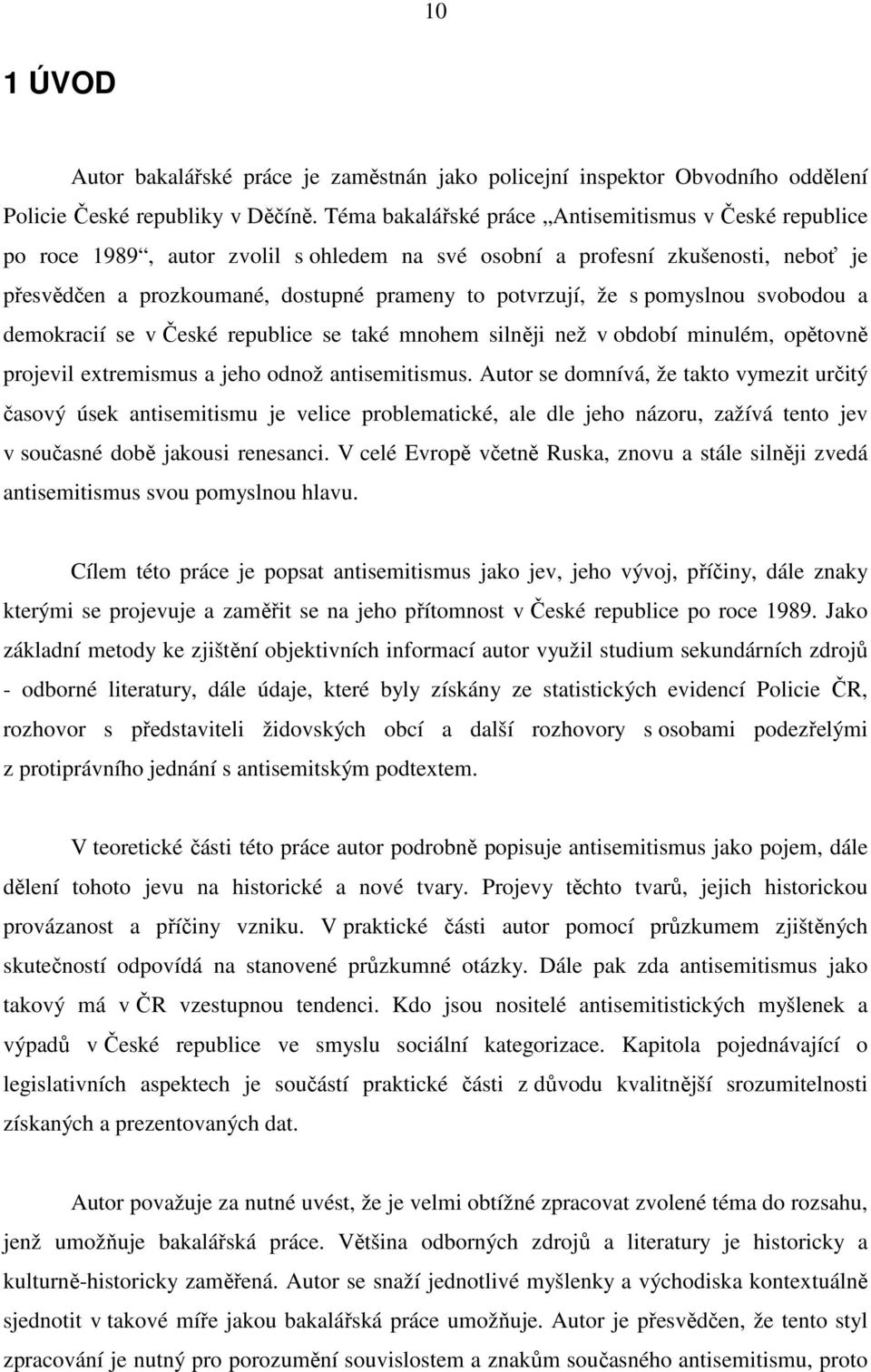 pomyslnou svobodou a demokracií se v České republice se také mnohem silněji než v období minulém, opětovně projevil extremismus a jeho odnož antisemitismus.