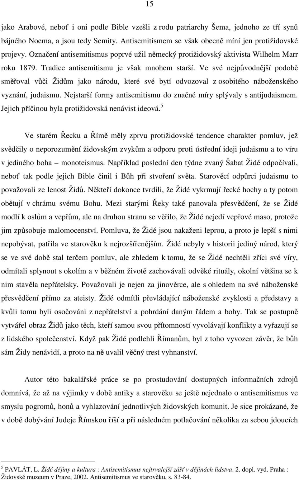 Ve své nejpůvodnější podobě směřoval vůči Židům jako národu, které své bytí odvozoval z osobitého náboženského vyznání, judaismu. Nejstarší formy antisemitismu do značné míry splývaly s antijudaismem.