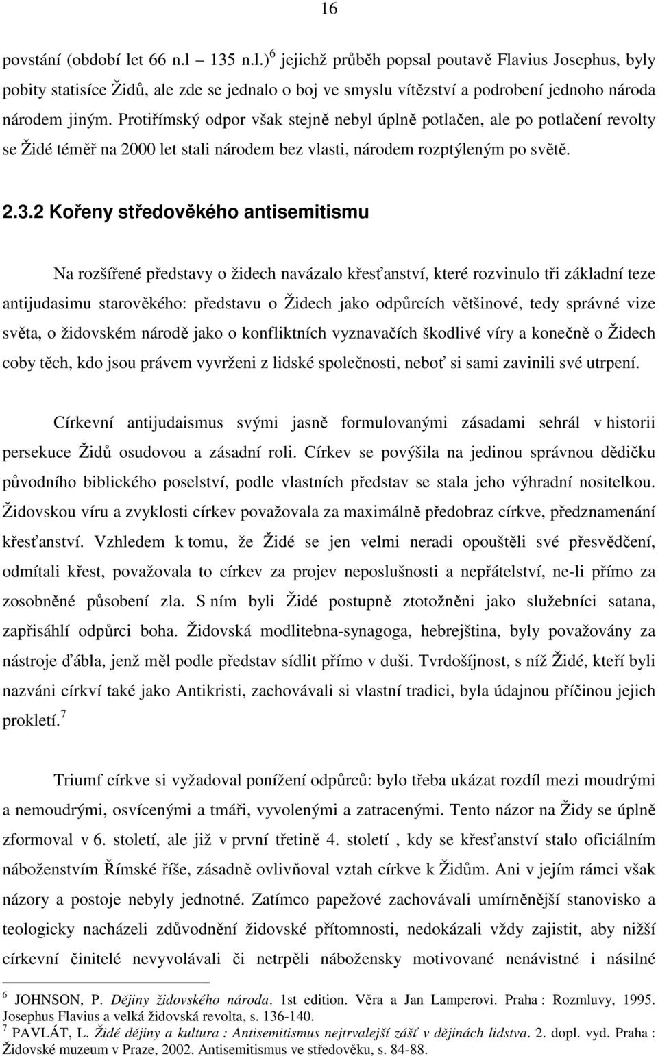 2 Kořeny středověkého antisemitismu Na rozšířené představy o židech navázalo křesťanství, které rozvinulo tři základní teze antijudasimu starověkého: představu o Židech jako odpůrcích většinové, tedy