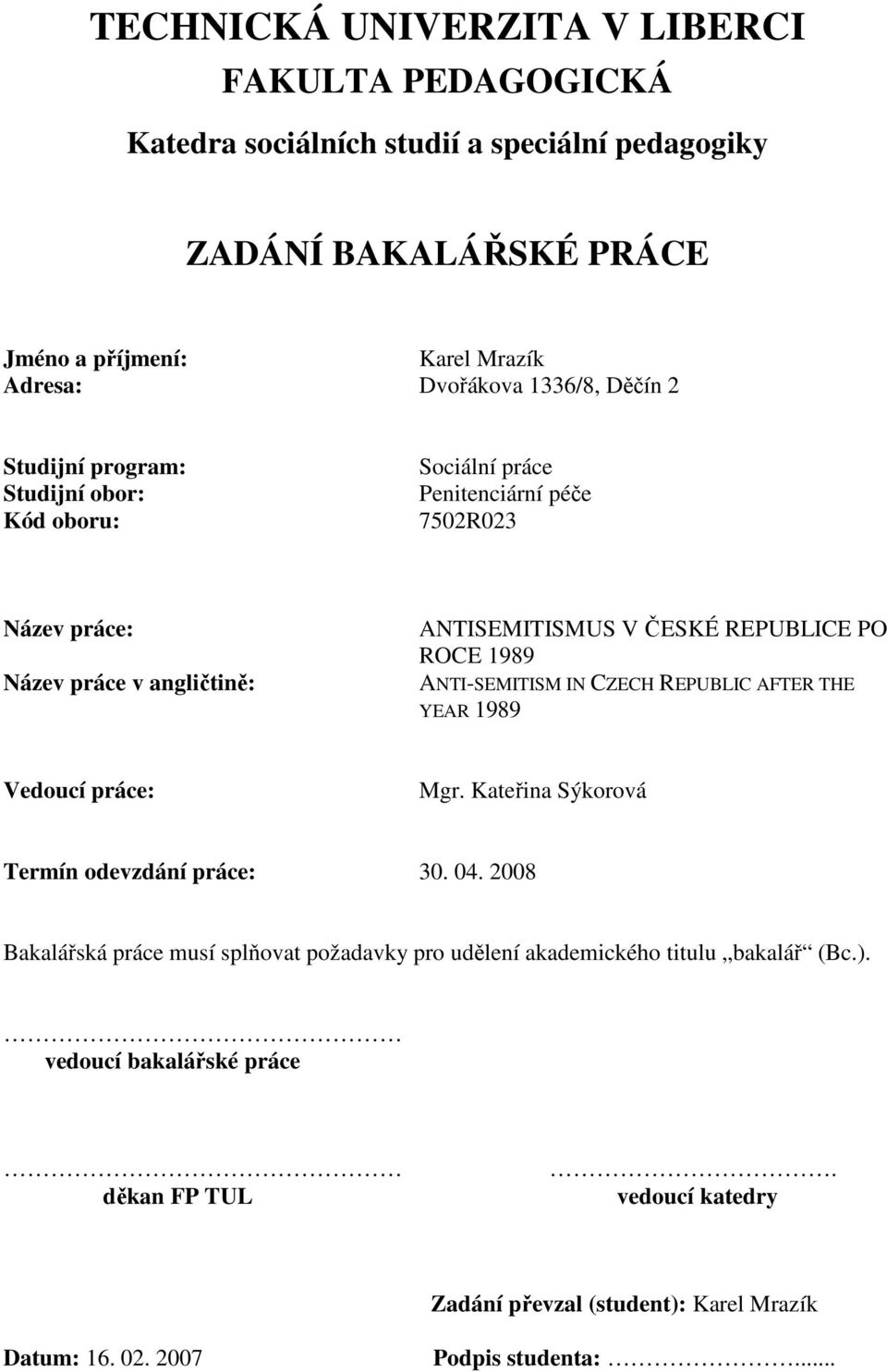 ROCE 1989 ANTI-SEMITISM IN CZECH REPUBLIC AFTER THE YEAR 1989 Vedoucí práce: Mgr. Kateřina Sýkorová Termín odevzdání práce: 30. 04.