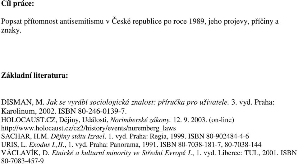 12. 9. 2003. (on-line) http://www.holocaust.cz/cz2/history/events/nuremberg_laws SACHAR, H.M. Dějiny státu Izrael. 1. vyd. Praha: Regia, 1999.