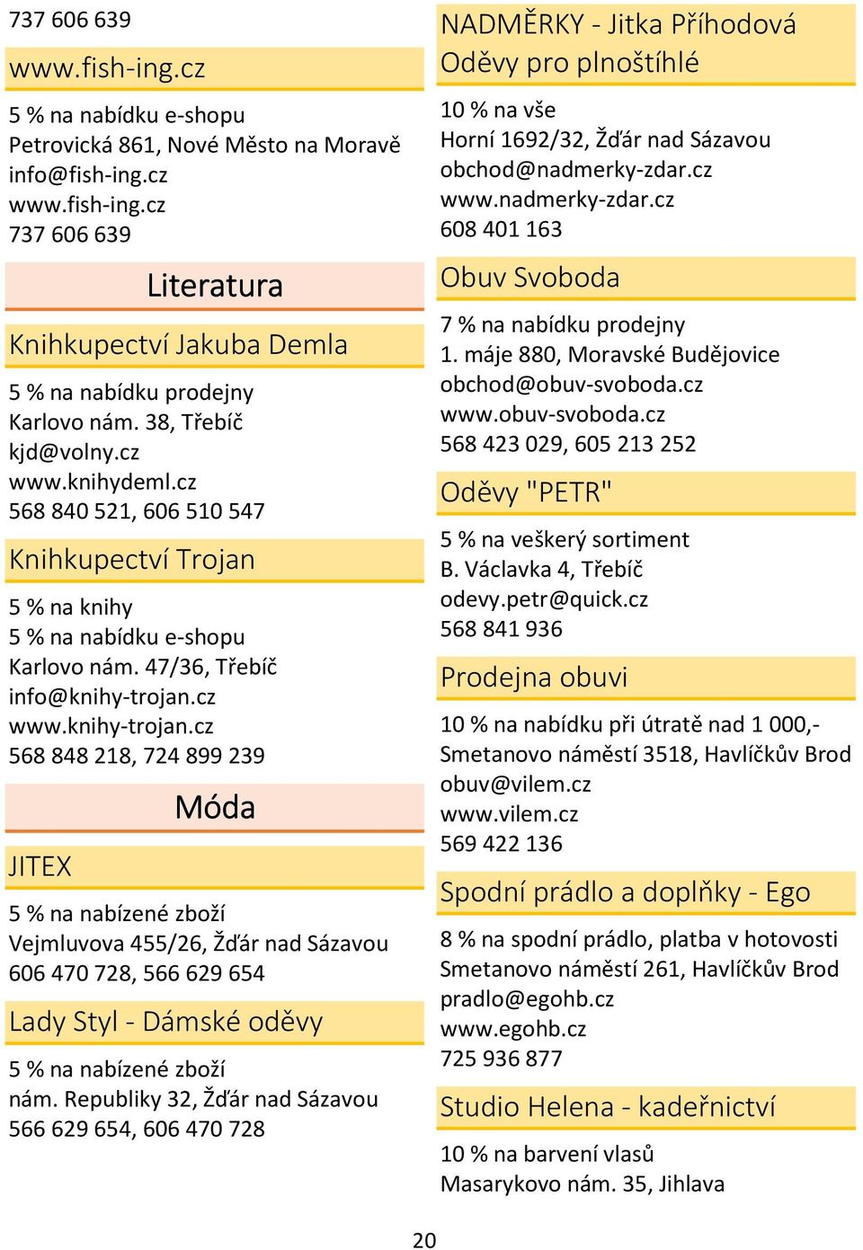 cz www.knihy-trojan.cz 568 848 218, 724 899 239 JITEX Móda 5 % na nabízené zboží Vejmluvova 455/26, Žďár nad Sázavou 606 470 728, 566 629 654 Lady Styl - Dámské oděvy 5 % na nabízené zboží nám.