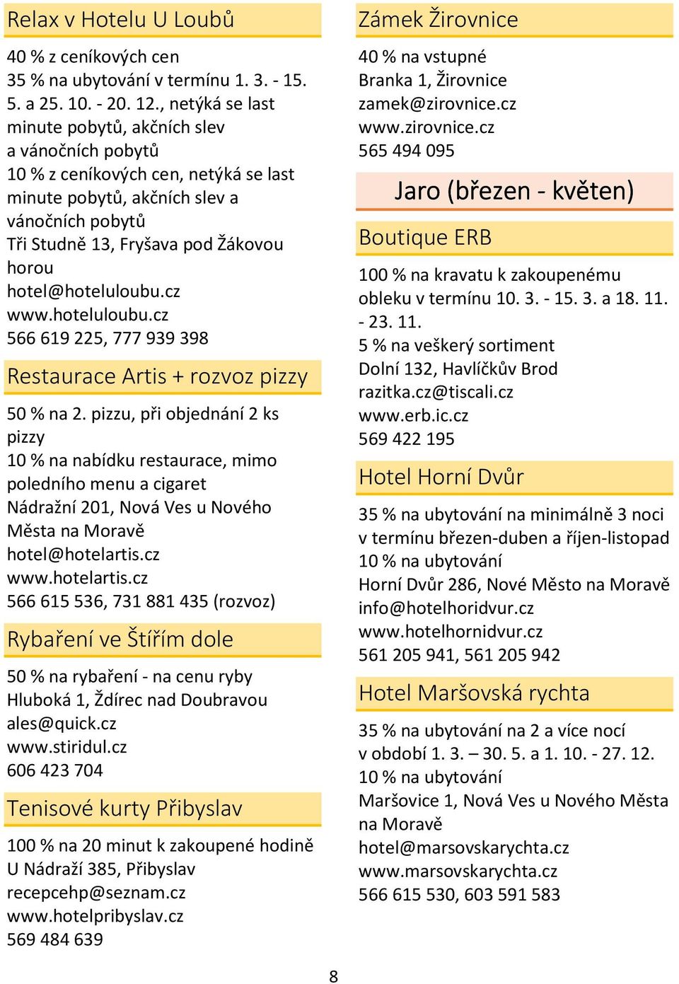 hotel@hoteluloubu.cz www.hoteluloubu.cz 566 619 225, 777 939 398 Restaurace Artis + rozvoz pizzy 50 % na 2.