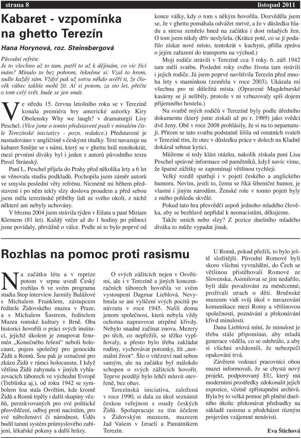 Ve středu 15. června letošního roku se v Terezíně konala premiéra hry americké autorky Kiry Obolensky Why we laugh? v dramaturgii Lisy Peschel.