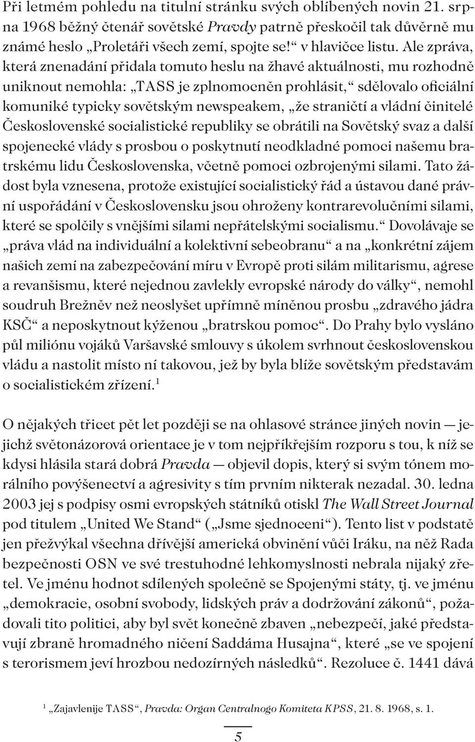 straničtí a vládní činitelé Československé socialistické republiky se obrátili na Sovětský svaz a další spojenecké vlády s prosbou o poskytnutí neodkladné pomoci našemu bratrskému lidu