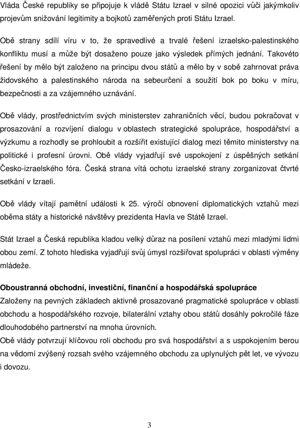 Takovéto řešení by mělo být založeno na principu dvou států a mělo by v sobě zahrnovat práva židovského a palestinského národa na sebeurčení a soužití bok po boku v míru, bezpečnosti a za vzájemného