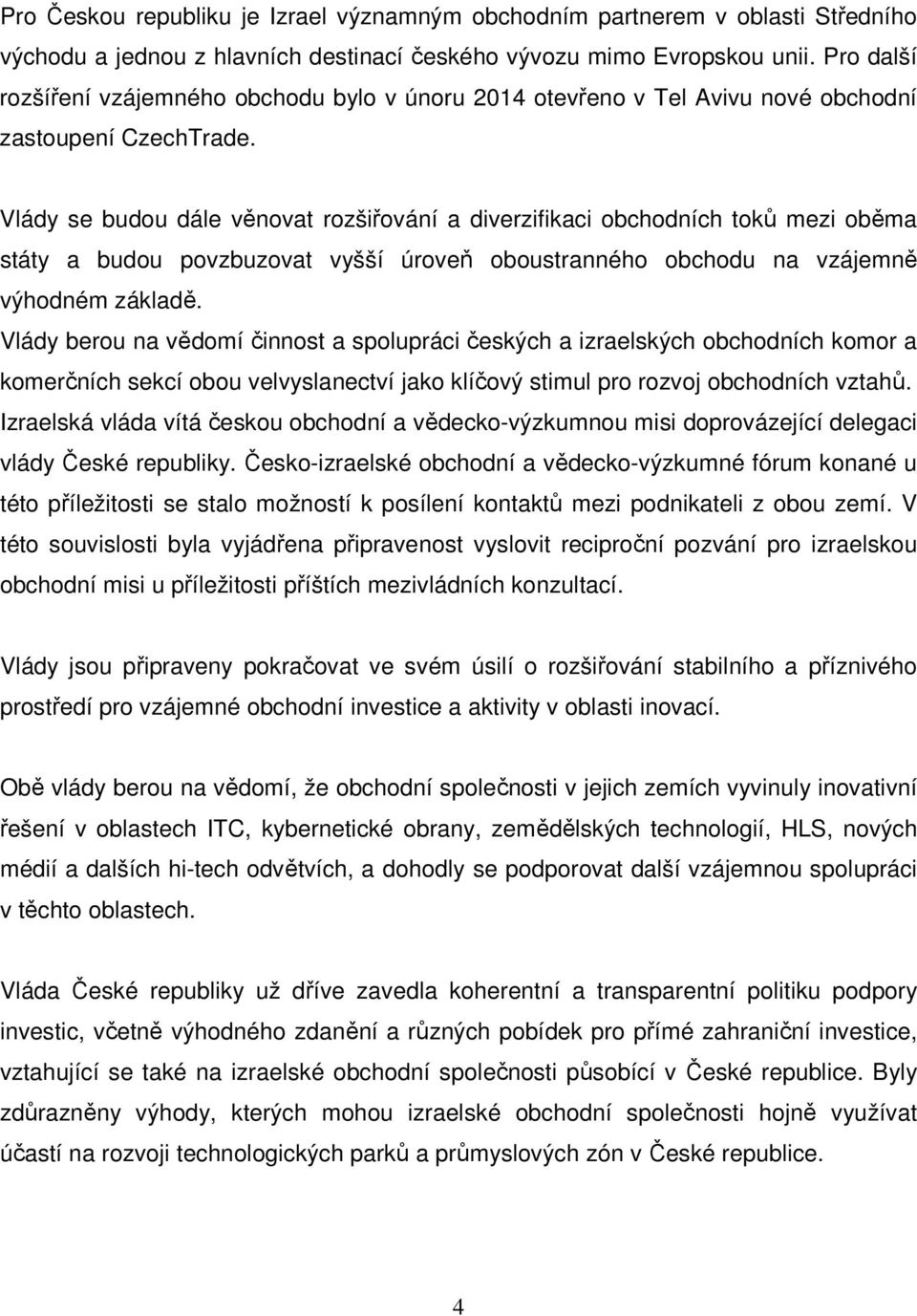 Vlády se budou dále věnovat rozšiřování a diverzifikaci obchodních toků mezi oběma státy a budou povzbuzovat vyšší úroveň oboustranného obchodu na vzájemně výhodném základě.