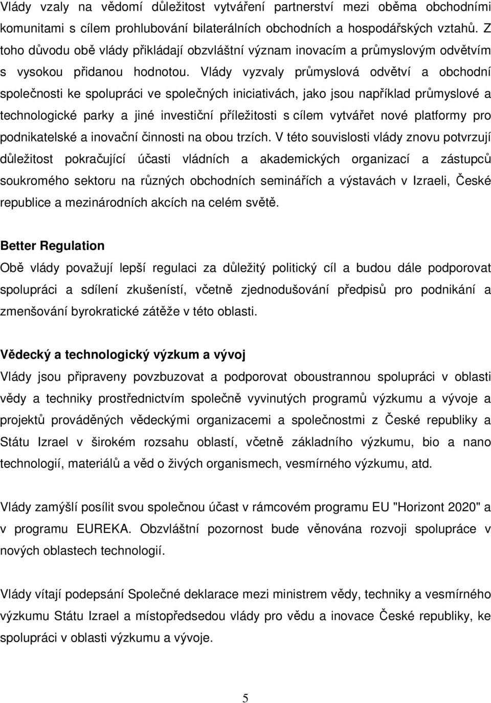 Vlády vyzvaly průmyslová odvětví a obchodní společnosti ke spolupráci ve společných iniciativách, jako jsou například průmyslové a technologické parky a jiné investiční příležitosti s cílem vytvářet