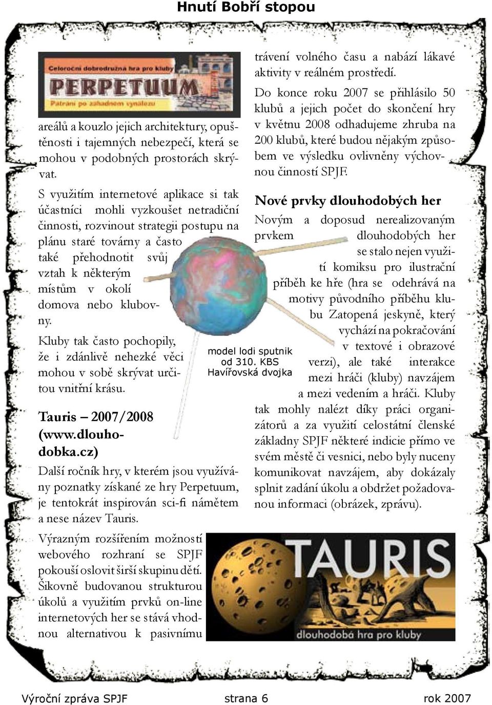 domova nebo klubovny. Kluby tak často pochopily, že i zdánlivě nehezké věci mohou v sobě skrývat určitou vnitřní krásu. Tauris 2007/2008 (www.dlouhodobka.