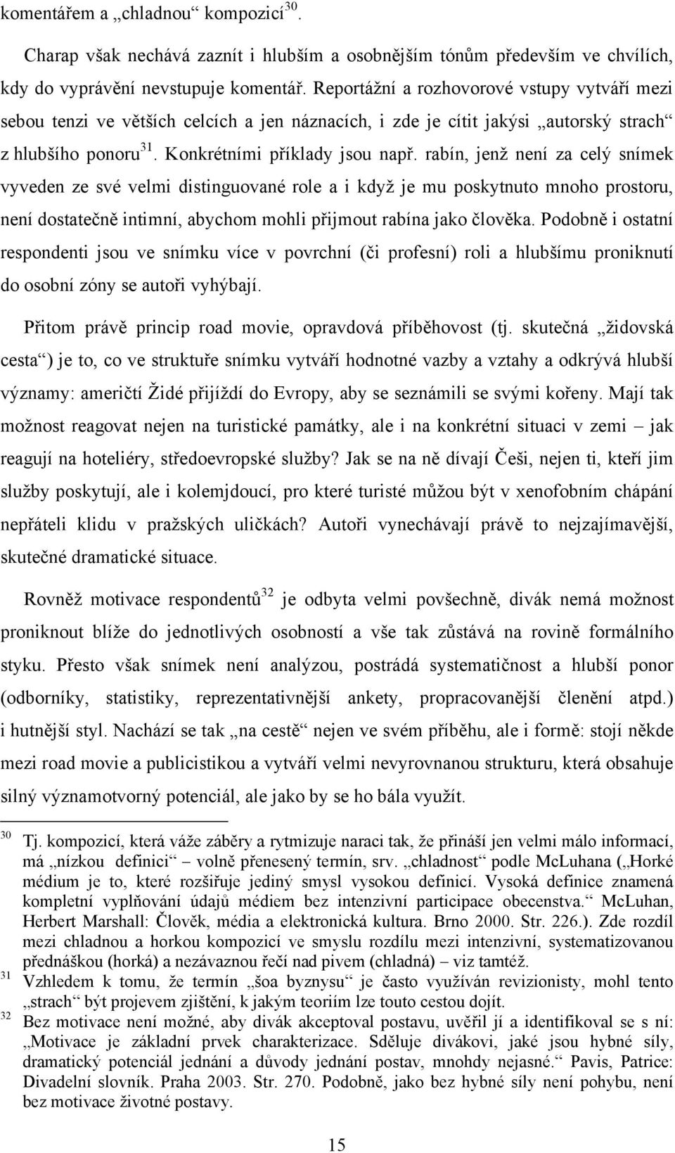 rabín, jenž není za celý snímek vyveden ze své velmi distinguované role a i když je mu poskytnuto mnoho prostoru, není dostatečně intimní, abychom mohli přijmout rabína jako člověka.