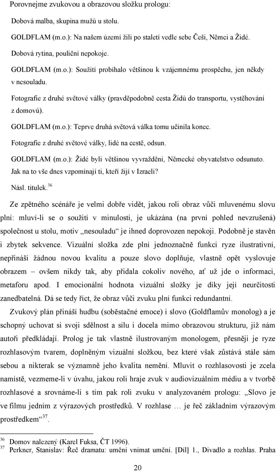 o.): Teprve druhá světová válka tomu učinila konec. Fotografie z druhé světové války, lidé na cestě, odsun. GOLDFLAM (m.o.): Židé byli většinou vyvražděni, Německé obyvatelstvo odsunuto.