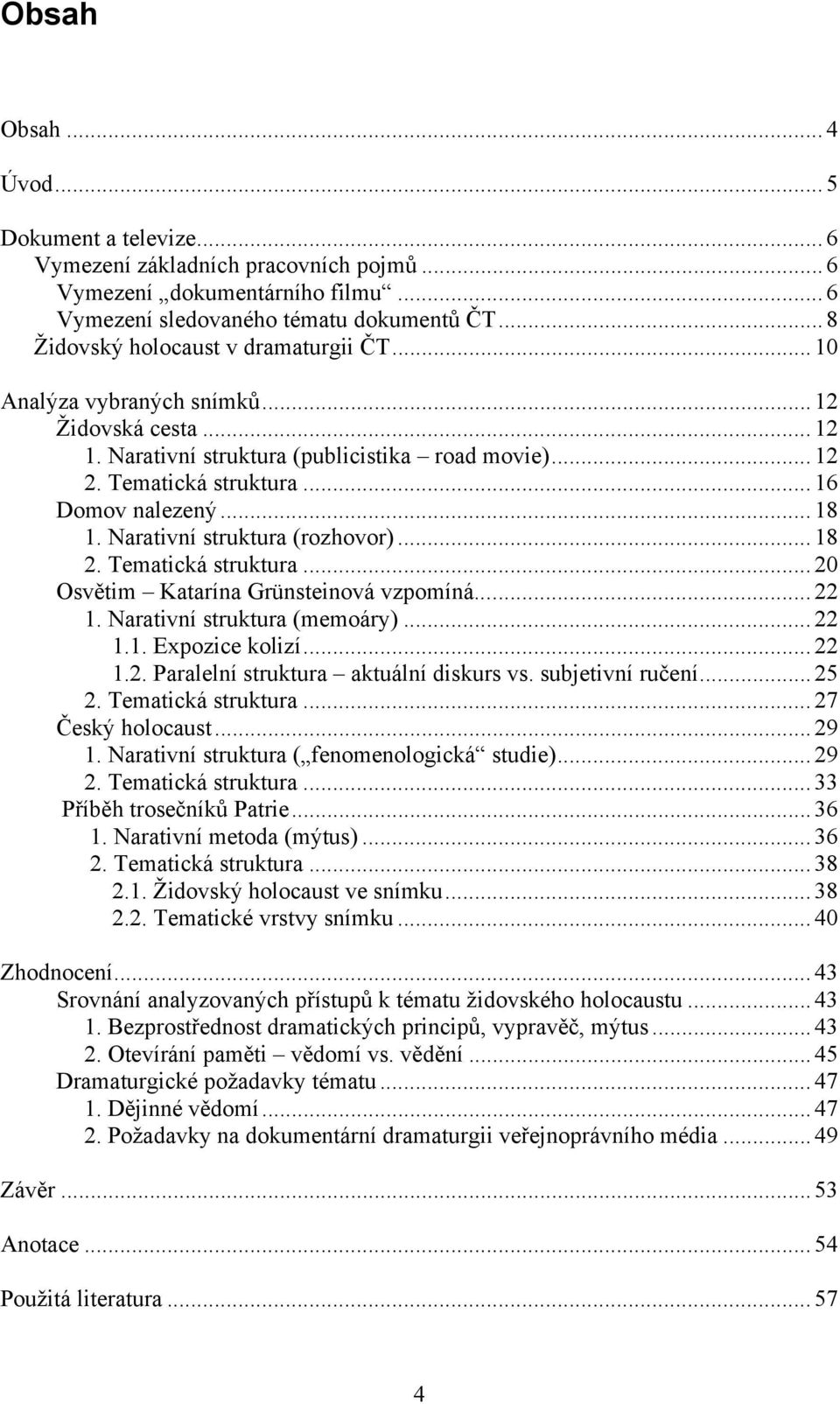 .. 18 1. Narativní struktura (rozhovor)... 18 2. Tematická struktura... 20 Osvětim Katarína Grünsteinová vzpomíná... 22 1. Narativní struktura (memoáry)... 22 1.1. Expozice kolizí... 22 1.2. Paralelní struktura aktuální diskurs vs.