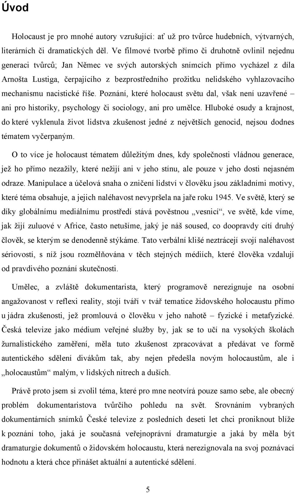 vyhlazovacího mechanismu nacistické říše. Poznání, které holocaust světu dal, však není uzavřené ani pro historiky, psychology či sociology, ani pro umělce.