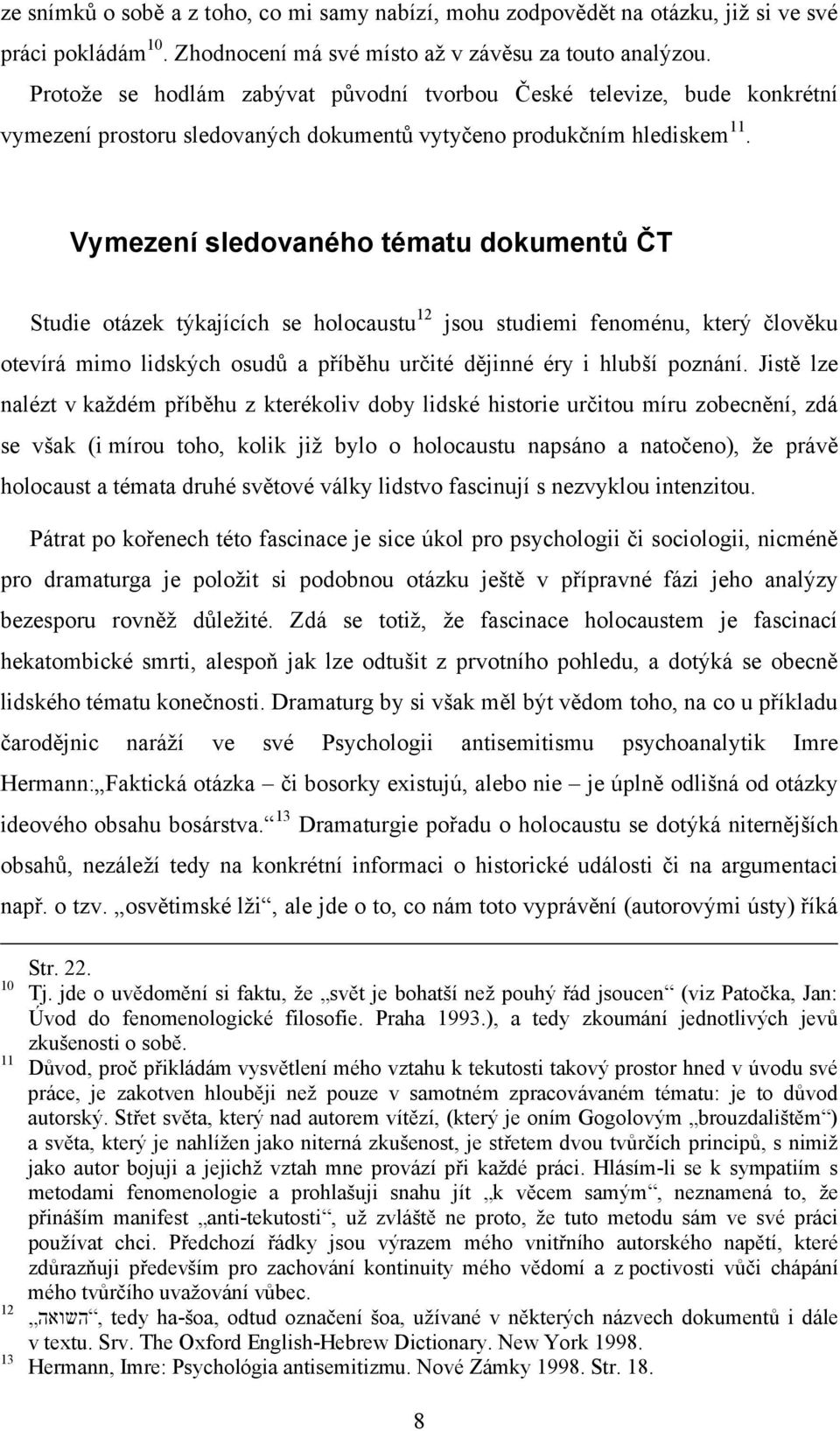 Vymezení sledovaného tématu dokumentů ČT Studie otázek týkajících se holocaustu 12 jsou studiemi fenoménu, který člověku otevírá mimo lidských osudů a příběhu určité dějinné éry i hlubší poznání.