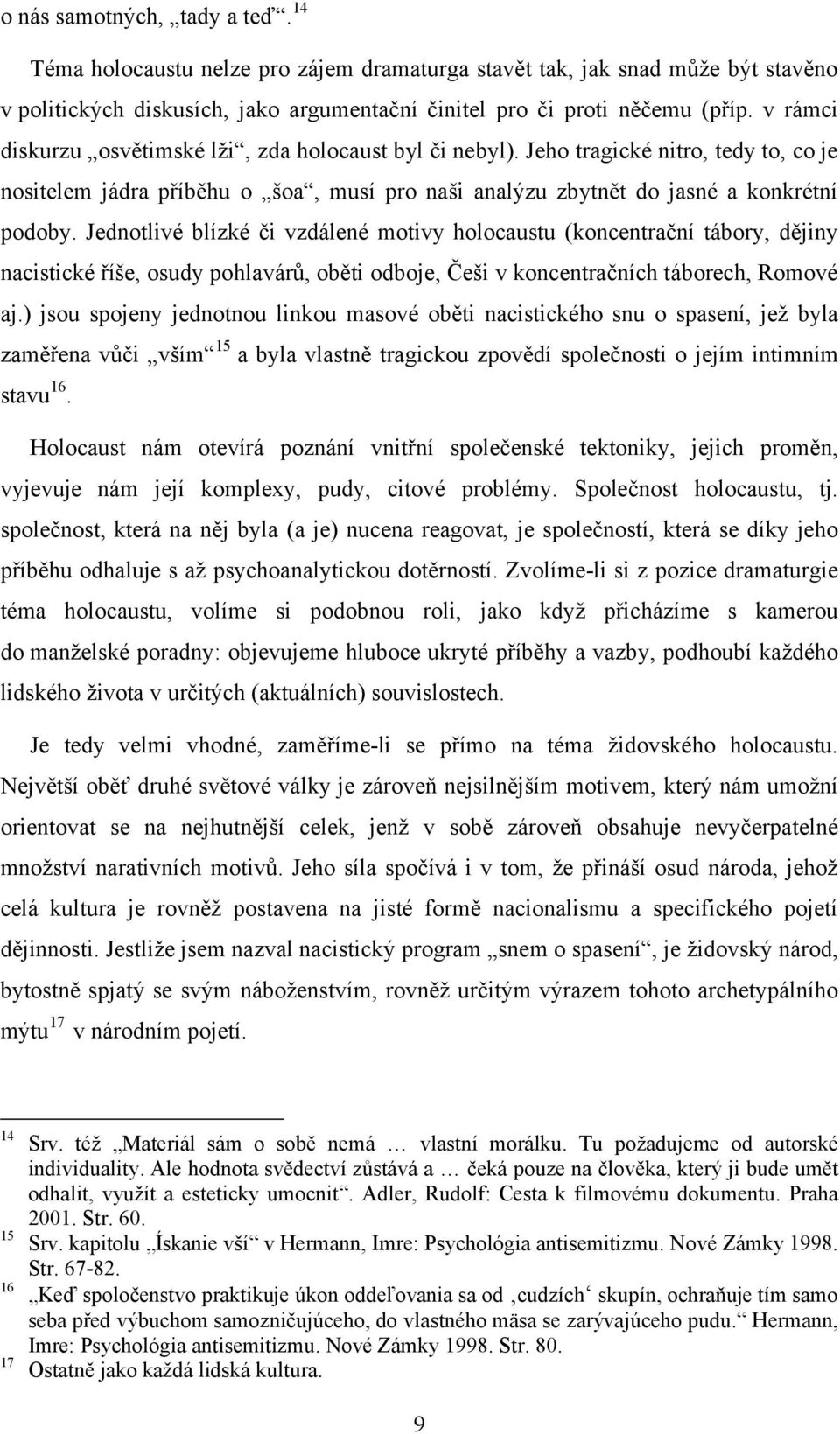 Jednotlivé blízké či vzdálené motivy holocaustu (koncentrační tábory, dějiny nacistické říše, osudy pohlavárů, oběti odboje, Češi v koncentračních táborech, Romové aj.