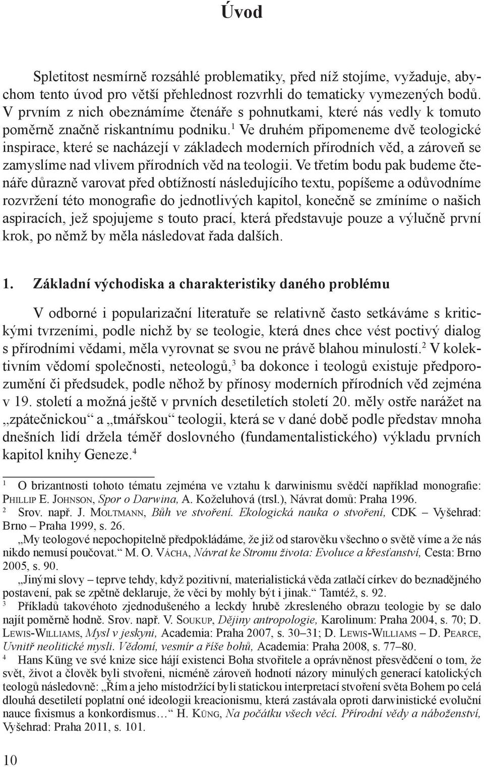 1 Ve druhém připomeneme dvě teologické inspirace, které se nacházejí v základech moderních přírodních věd, a zároveň se zamyslíme nad vlivem přírodních věd na teologii.