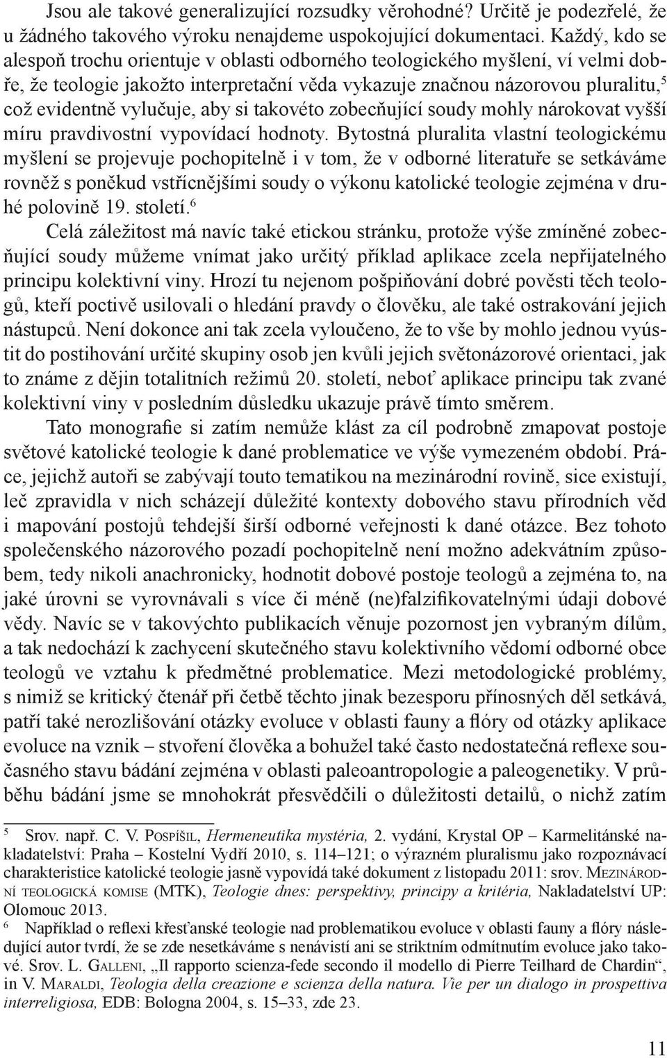 aby si takovéto zobecňující soudy mohly nárokovat vyšší míru pravdivostní vypovídací hodnoty.