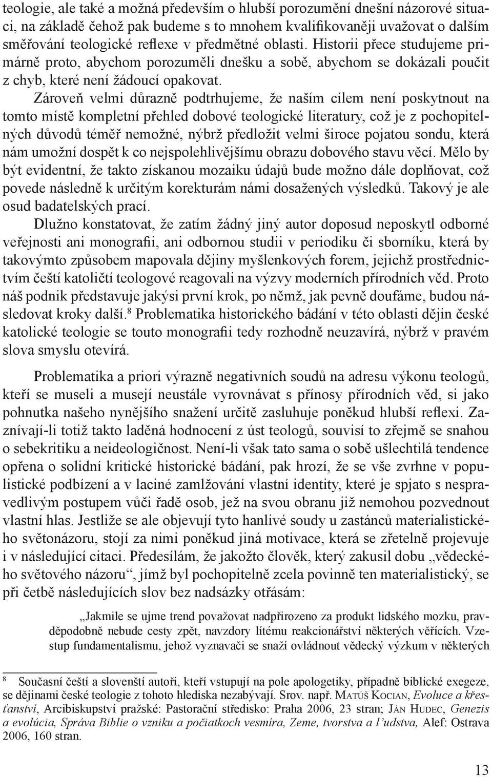 Zároveň velmi důrazně podtrhujeme, že naším cílem není poskytnout na tomto místě kompletní přehled dobové teologické literatury, což je z pochopitelných důvodů téměř nemožné, nýbrž předložit velmi