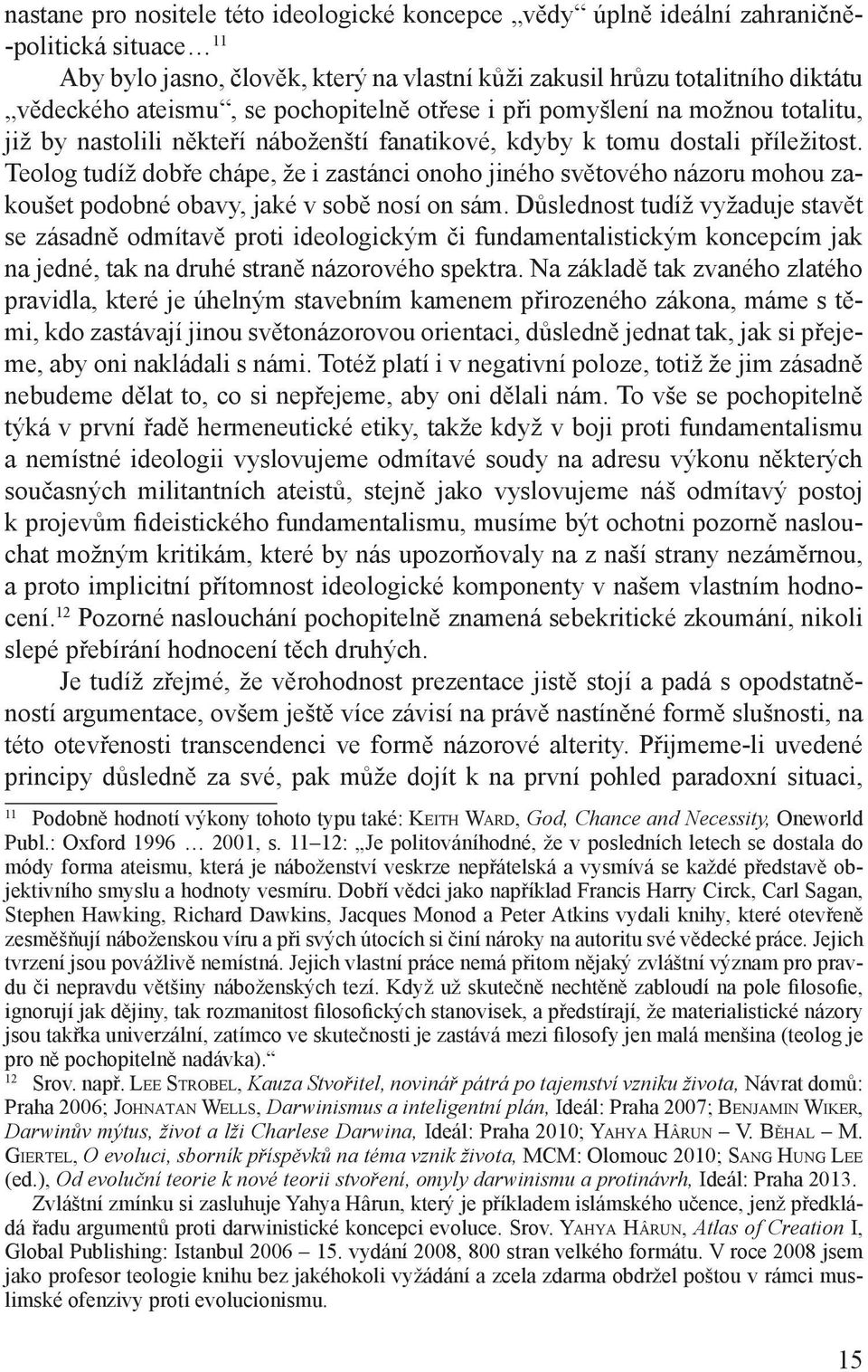 Teolog tudíž dobře chápe, že i zastánci onoho jiného světového názoru mohou zakoušet podobné obavy, jaké v sobě nosí on sám.