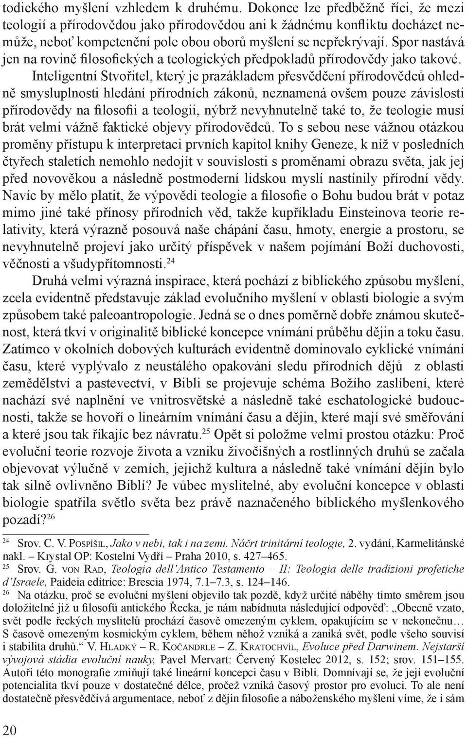 Spor nastává jen na rovině filosofických a teologických předpokladů přírodovědy jako takové.