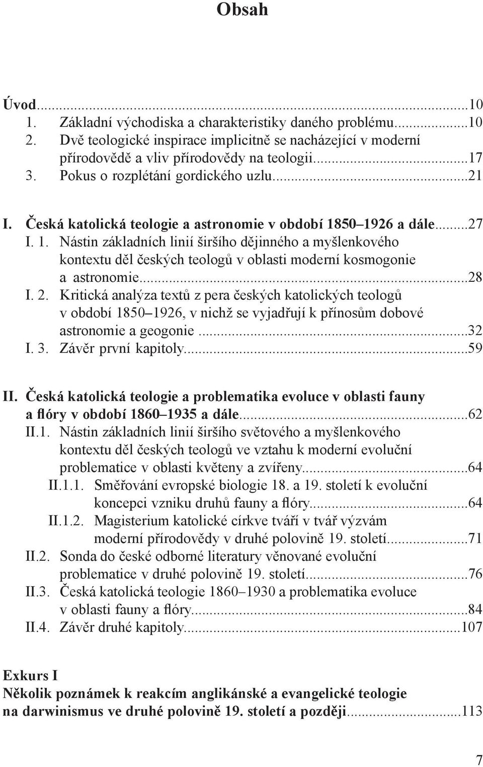 50 1926 a dále...27 I. 1. Nástin základních linií širšího dějinného a myšlenkového kontextu děl českých teologů v oblasti moderní kosmogonie a astronomie...28 I. 2.