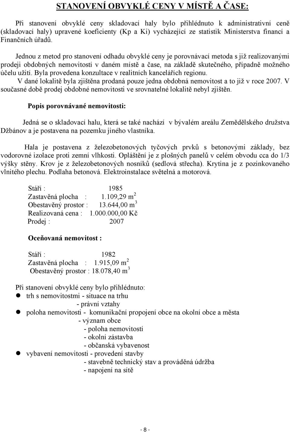 Jednou z metod pro stanovení odhadu obvyklé ceny je porovnávací metoda s již realizovanými prodeji obdobných nemovitostí v daném místě a čase, na základě skutečného, případně možného účelu užití.