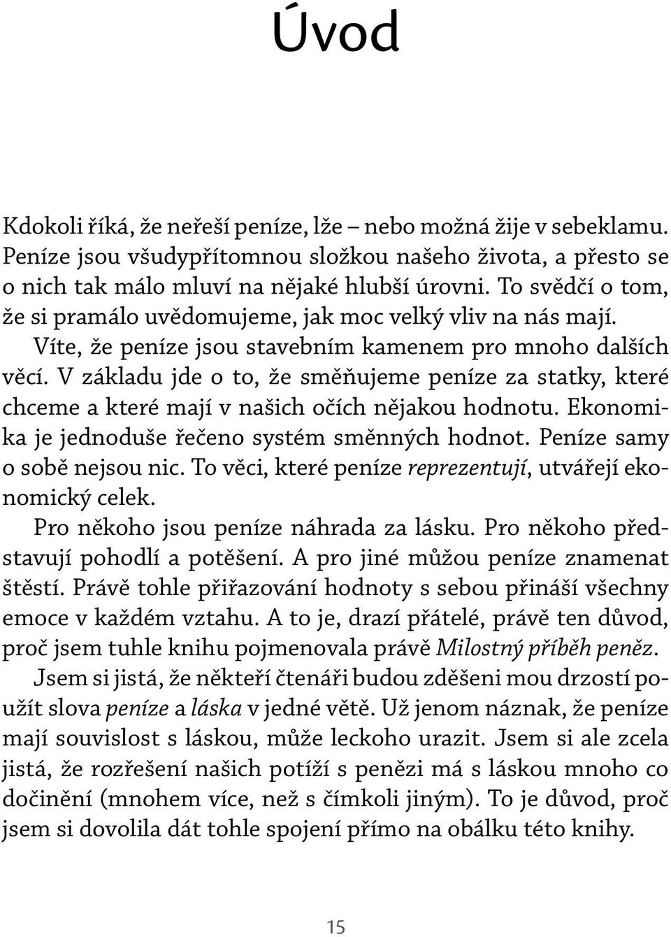 V základu jde o to, že směňujeme peníze za statky, které chceme a které mají v našich očích nějakou hodnotu. Ekonomika je jednoduše řečeno systém směnných hodnot. Peníze samy o sobě nejsou nic.