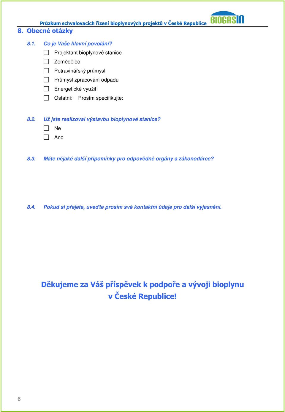 Prosím specifikujte: 8.2. Už jste realizoval výstavbu bioplynové stanice? Ne Ano 8.3.