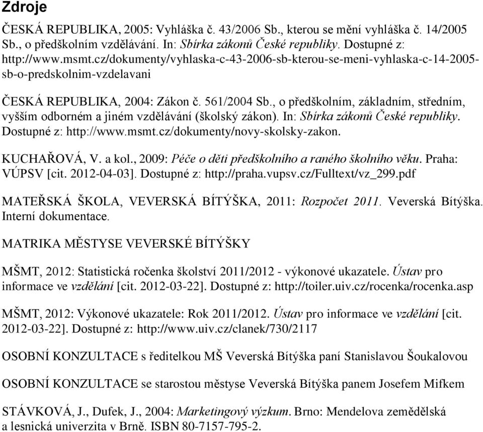 , o předškolním, základním, středním, vyšším odborném a jiném vzdělávání (školský zákon). In: Sbírka zákonů České republiky. Dostupné z: http://www.msmt.cz/dokumenty/novy-skolsky-zakon. KUCHAŘOVÁ, V.