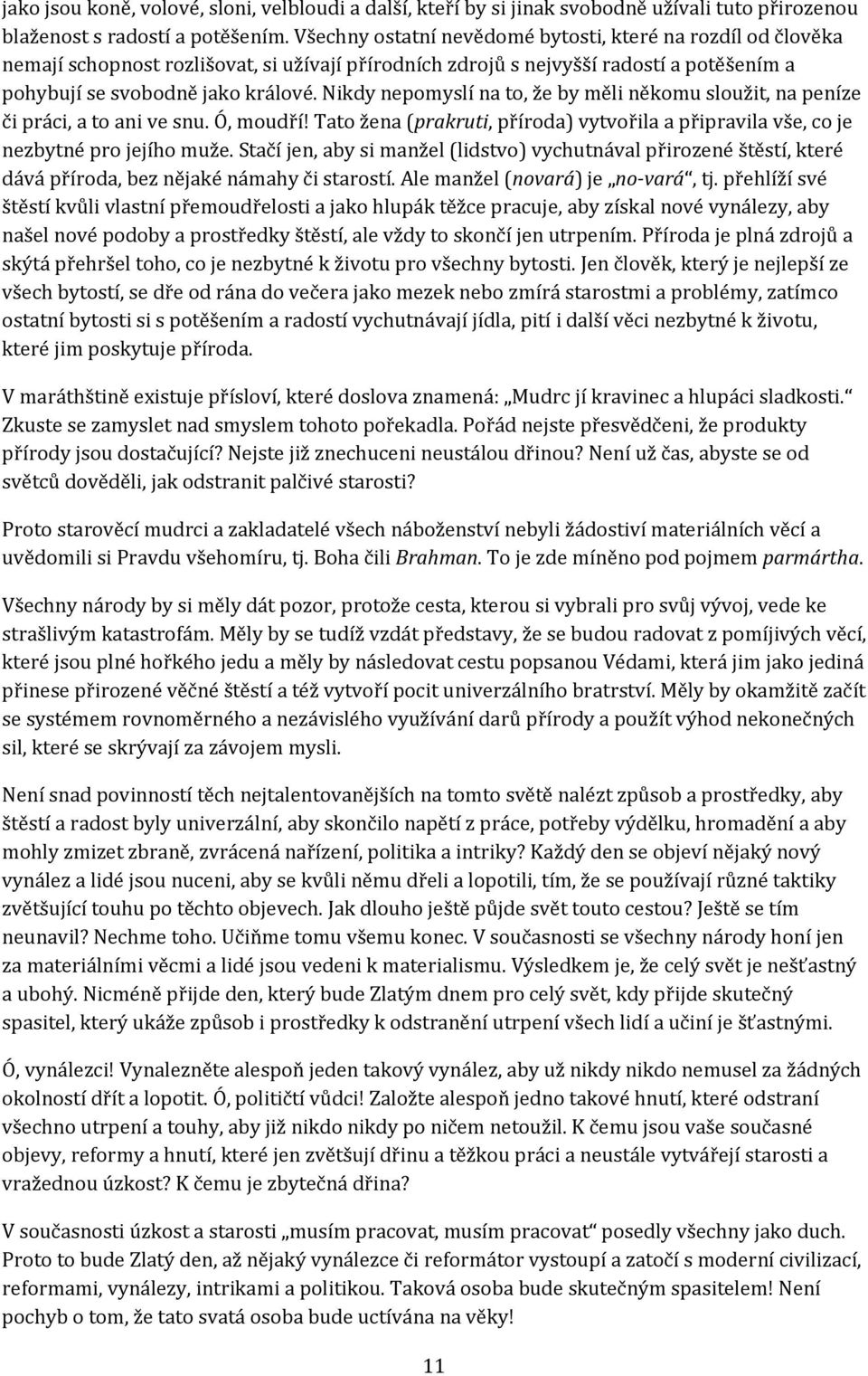 Nikdy nepomyslí na to, že by měli někomu sloužit, na peníze či práci, a to ani ve snu. Ó, moudří! Tato žena (prakruti, příroda) vytvořila a připravila vše, co je nezbytné pro jejího muže.