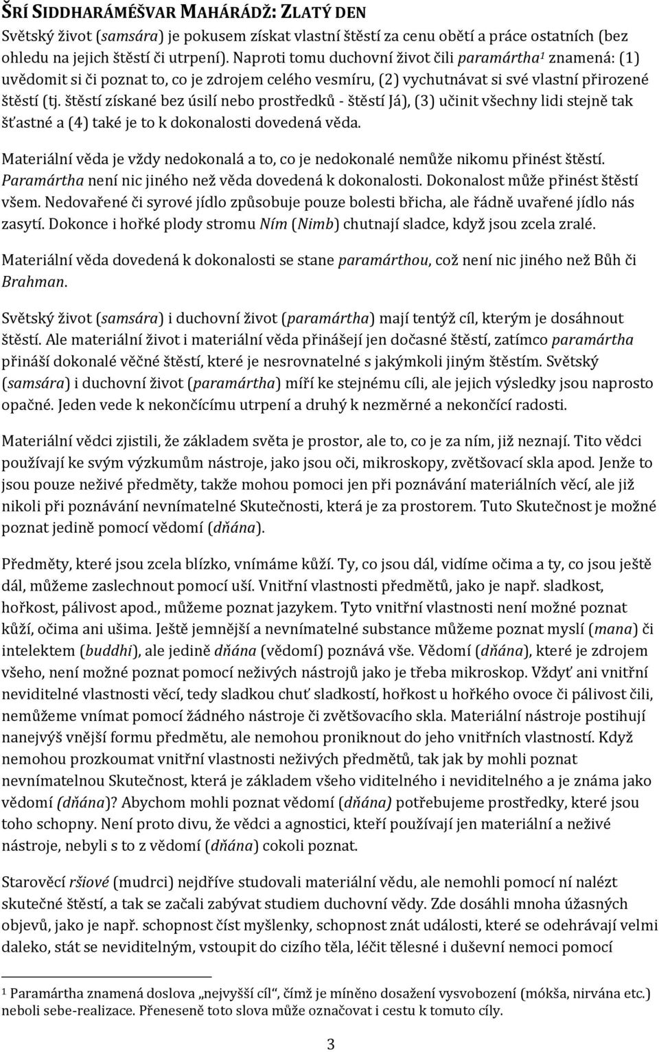 štěstí získané bez úsilí nebo prostředků - štěstí Já), (3) učinit všechny lidi stejně tak šťastné a (4) také je to k dokonalosti dovedená věda.