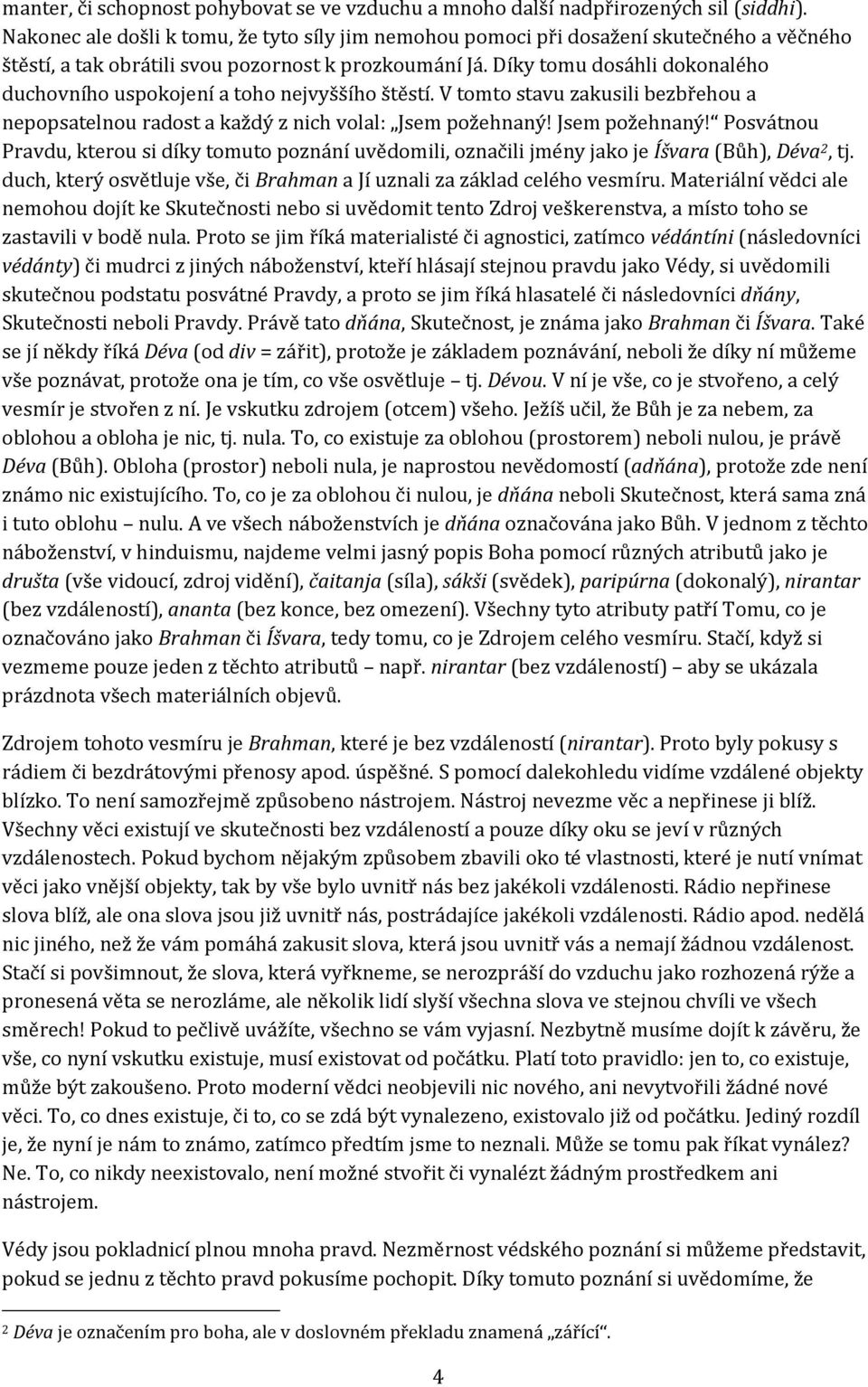 Díky tomu dosáhli dokonalého duchovního uspokojení a toho nejvyššího štěstí. V tomto stavu zakusili bezbřehou a nepopsatelnou radost a každý z nich volal: Jsem požehnaný!