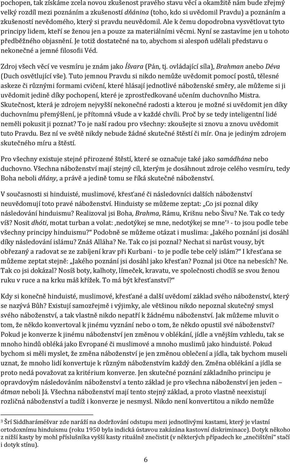 Je totiž dostatečné na to, abychom si alespoň udělali představu o nekonečné a jemné filosofii Véd. Zdroj všech věcí ve vesmíru je znám jako Íšvara (Pán, tj.