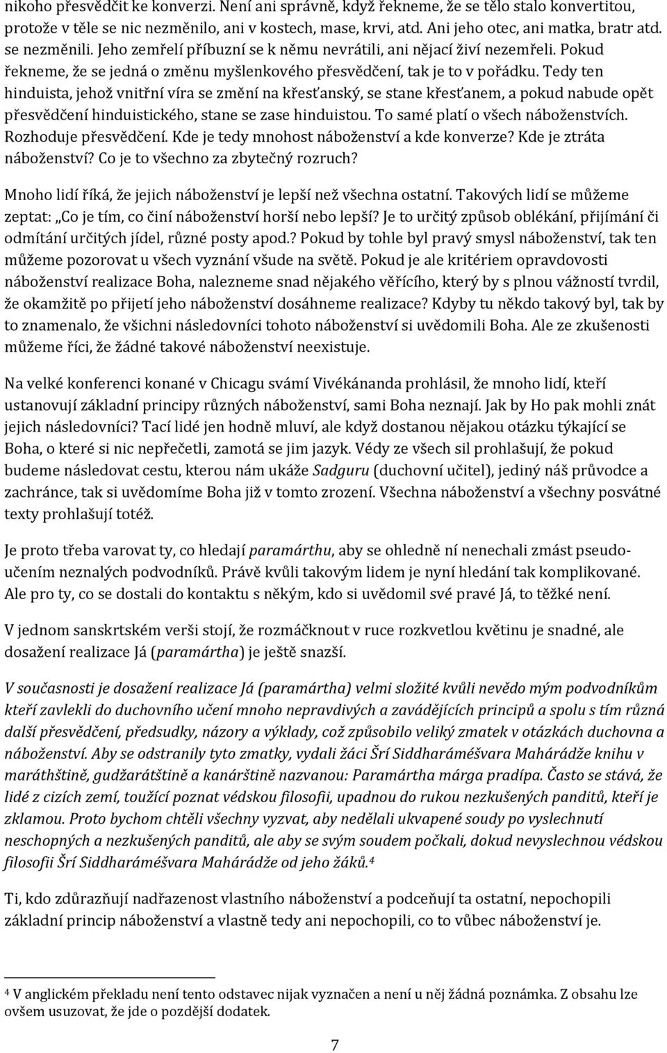 Tedy ten hinduista, jehož vnitřní víra se změní na křesťanský, se stane křesťanem, a pokud nabude opět přesvědčení hinduistického, stane se zase hinduistou. To samé platí o všech náboženstvích.