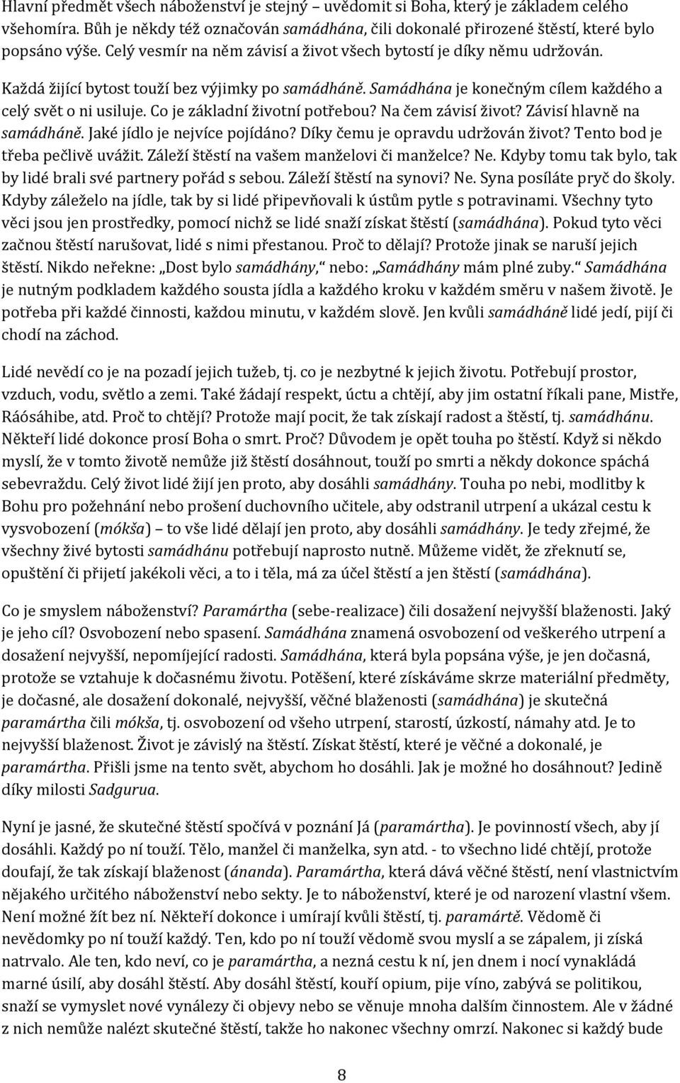 Co je základní životní potřebou? Na čem závisí život? Závisí hlavně na samádháně. Jaké jídlo je nejvíce pojídáno? Díky čemu je opravdu udržován život? Tento bod je třeba pečlivě uvážit.