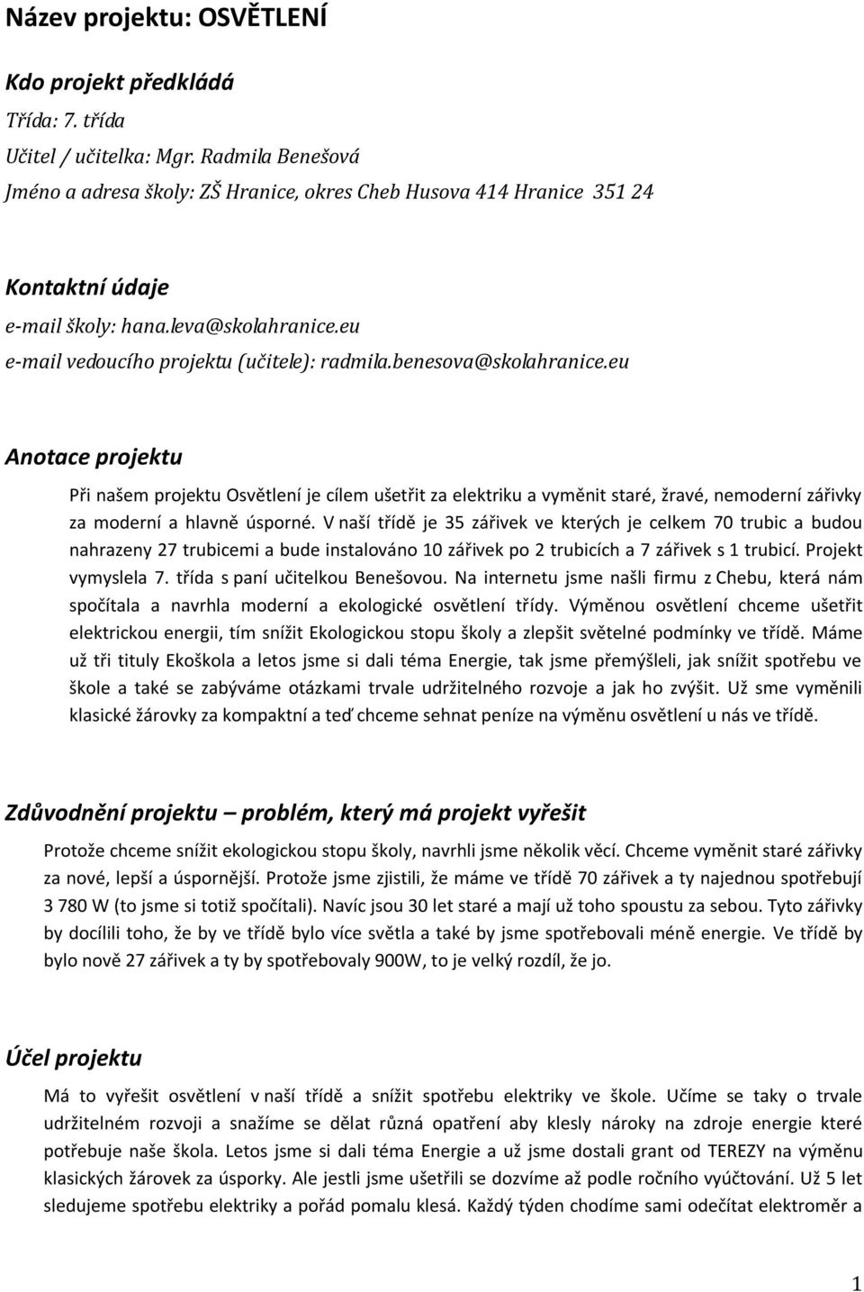 benesova@skolahranice.eu Anotace projektu Při našem projektu Osvětlení je cílem ušetřit za elektriku a vyměnit staré, žravé, nemoderní zářivky za moderní a hlavně úsporné.