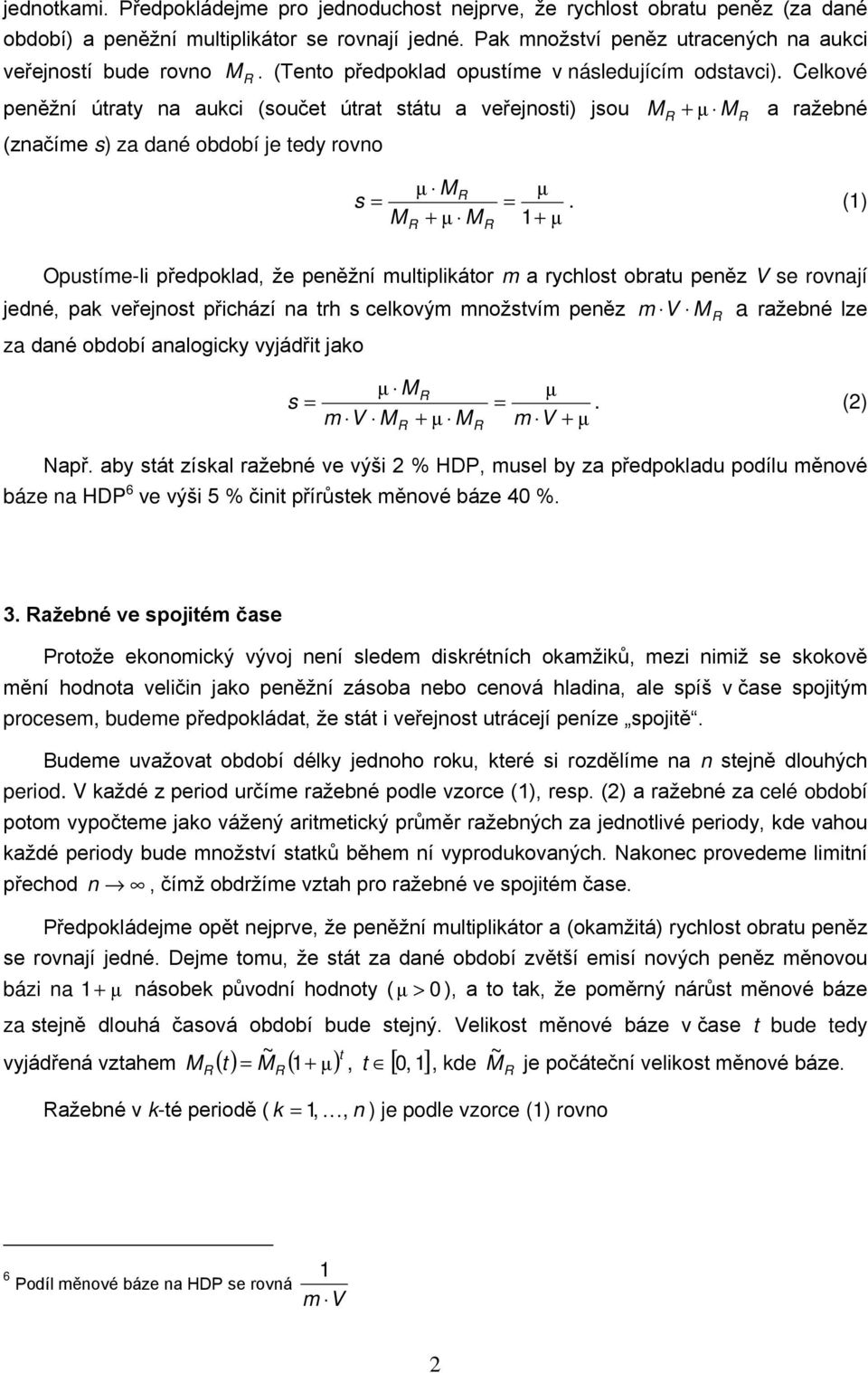 rovají jedé, pa veřejot přichází a trh celový ožtví peěz za daé období aalogicy vyjádřit jao a ražebé lze (2) Např aby tát zíal ražebé ve výši 2 % HDP, uel by za předpoladu podílu ěové báze a HDP 6