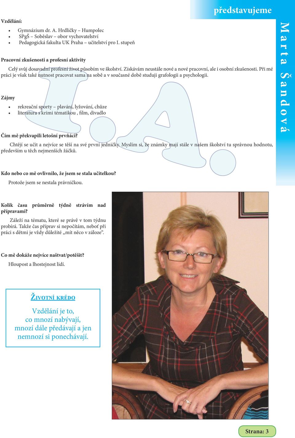 Při mé práci je však také nutnost pracovat sama na sobě a v současné době studuji grafologii a psychologii.