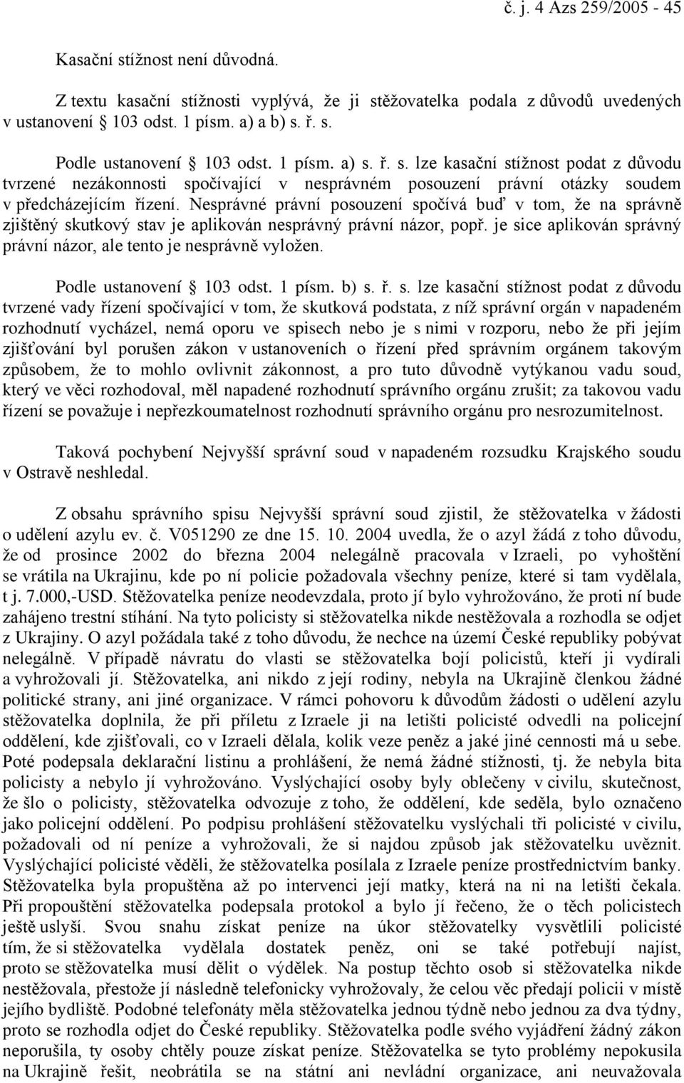 Nesprávné právní posouzení spočívá buď v tom, že na správně zjištěný skutkový stav je aplikován nesprávný právní názor, popř. je sice aplikován správný právní názor, ale tento je nesprávně vyložen.