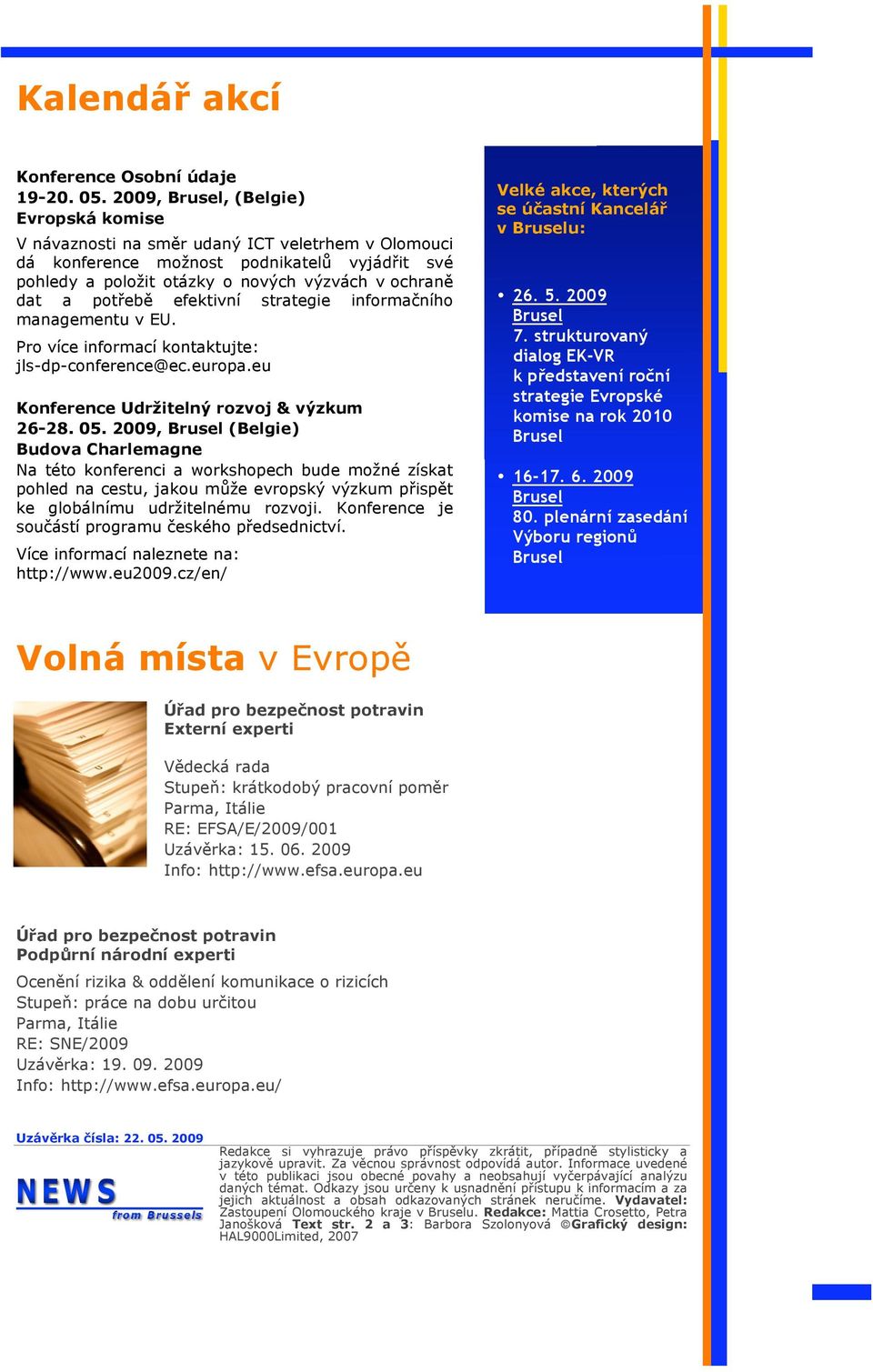 , Pro více informací kontaktujte: jls-dp-conference@ec.europa.eu Konference Udr(iteln) rozvoj & v)zkum 26-28. 05.